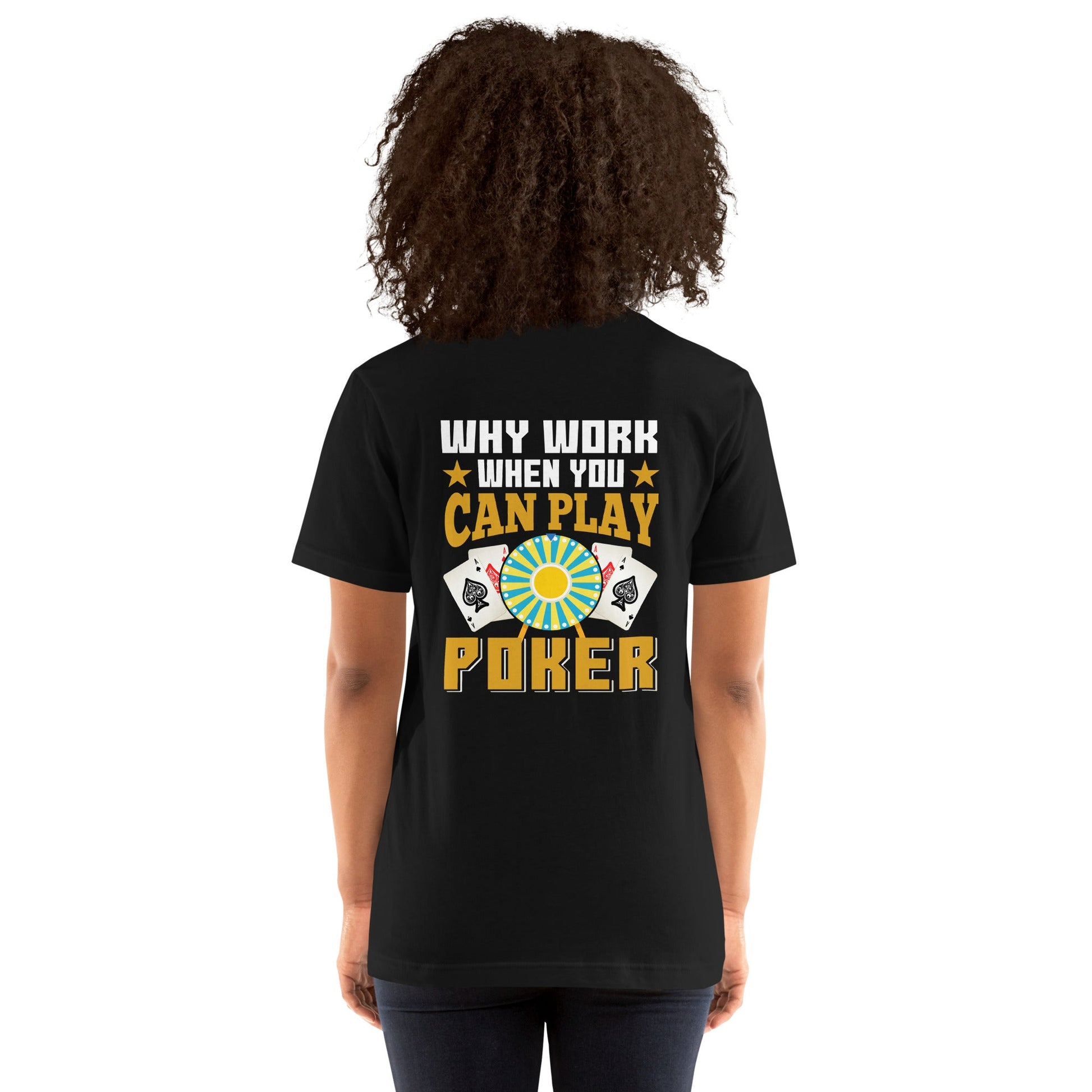 Why Work when you can Play Poker - Unisex t-shirt ( Back Print ) by DarkByteGear