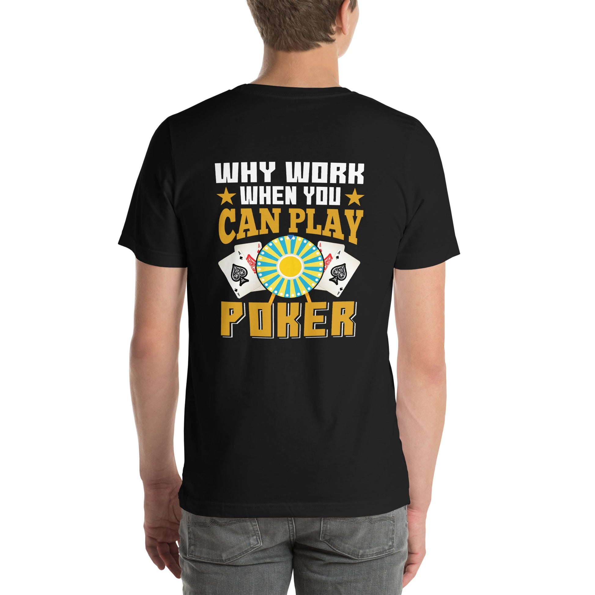 Why Work when you can Play Poker - Unisex t-shirt ( Back Print ) by DarkByteGear