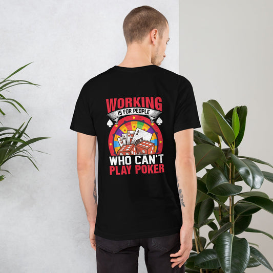 Working is for people for Who can't Play Poker - Unisex t-shirt ( Back Print ) by DarkByteGear