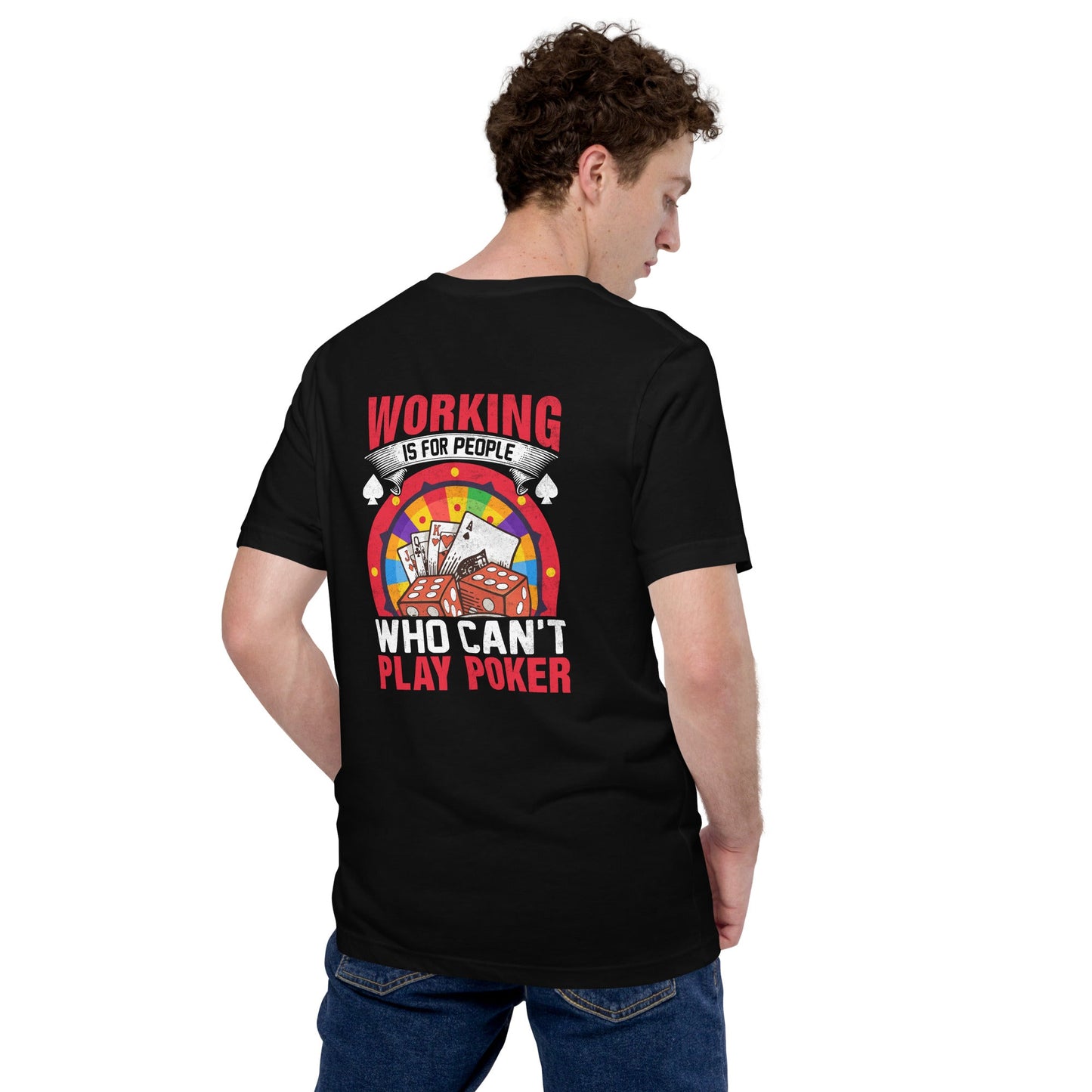 Working is for people for Who can't Play Poker - Unisex t-shirt ( Back Print ) by DarkByteGear