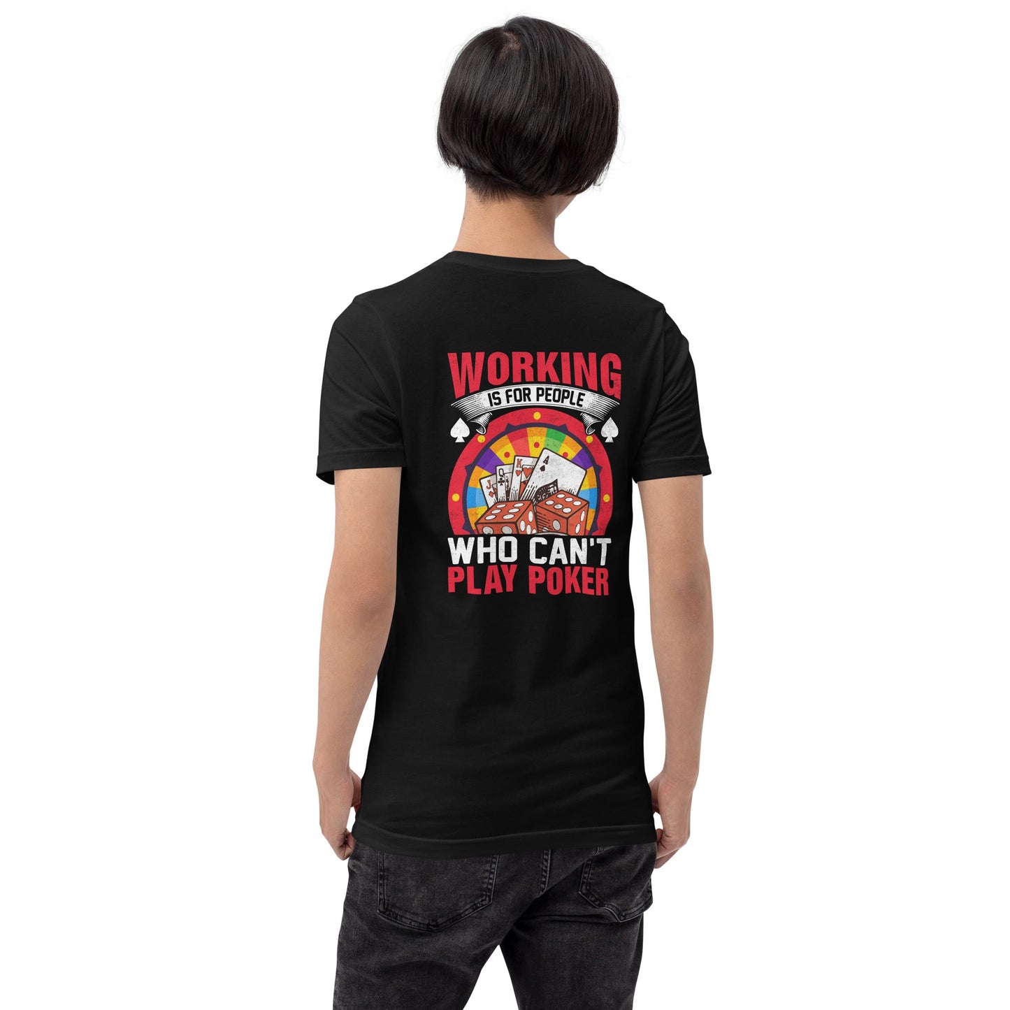 Working is for people for Who can't Play Poker - Unisex t-shirt ( Back Print ) by DarkByteGear