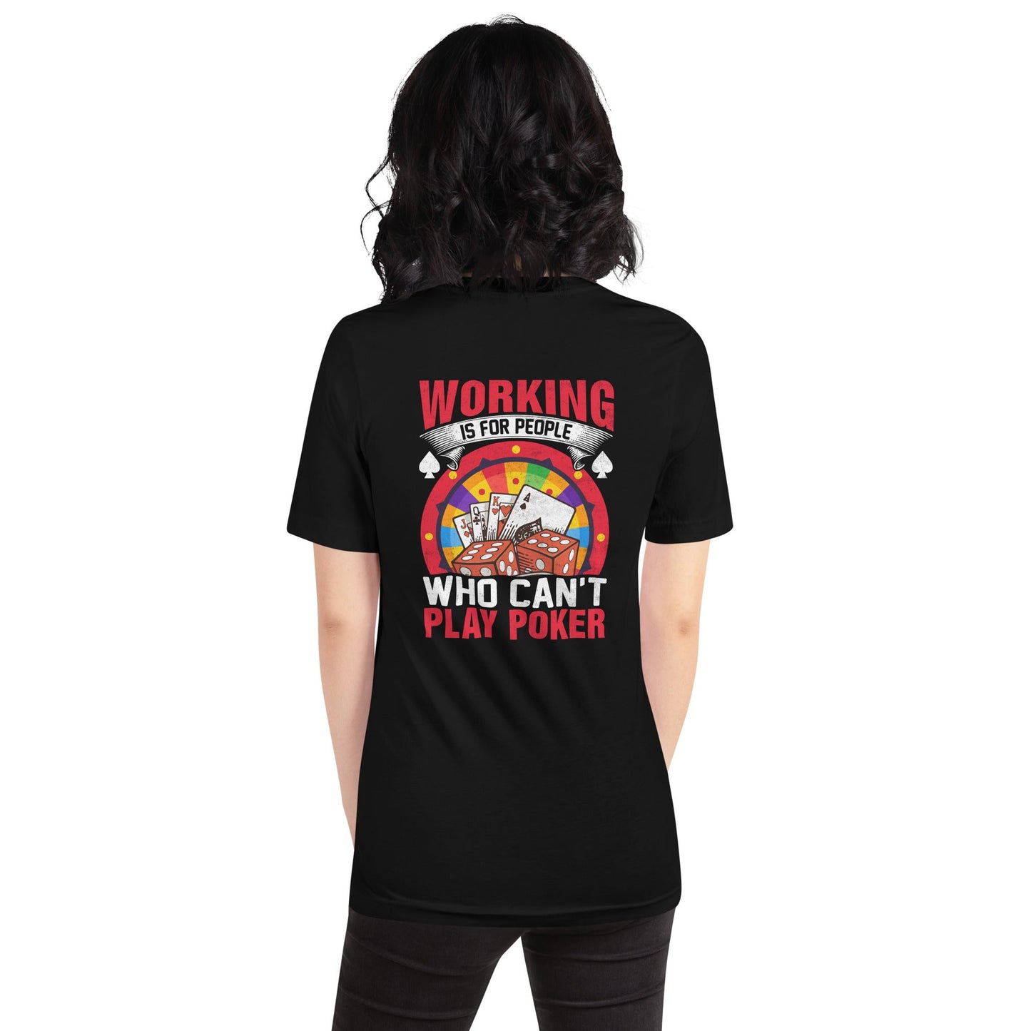 Working is for people for Who can't Play Poker - Unisex t-shirt ( Back Print ) by DarkByteGear