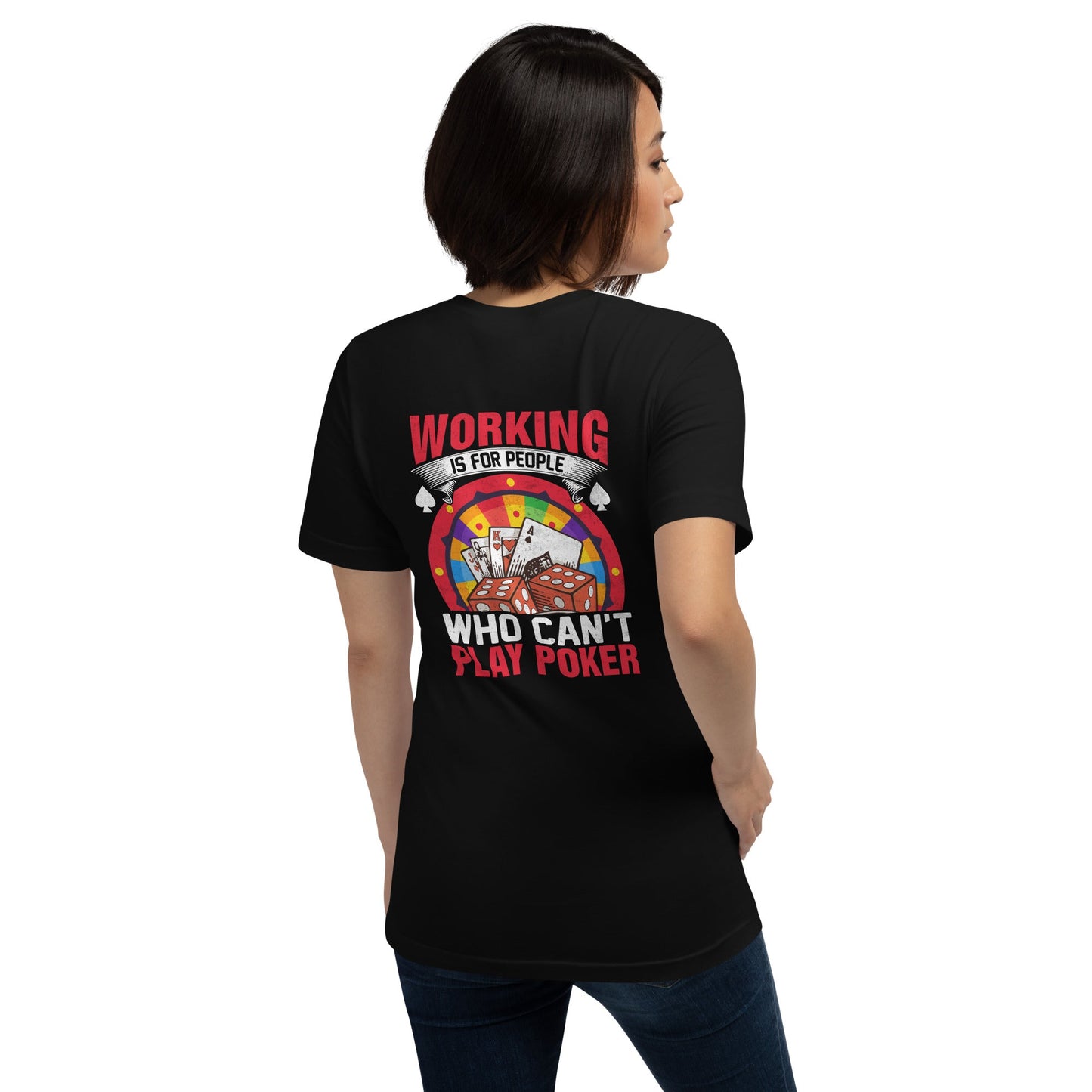 Working is for people for Who can't Play Poker - Unisex t-shirt ( Back Print ) by DarkByteGear