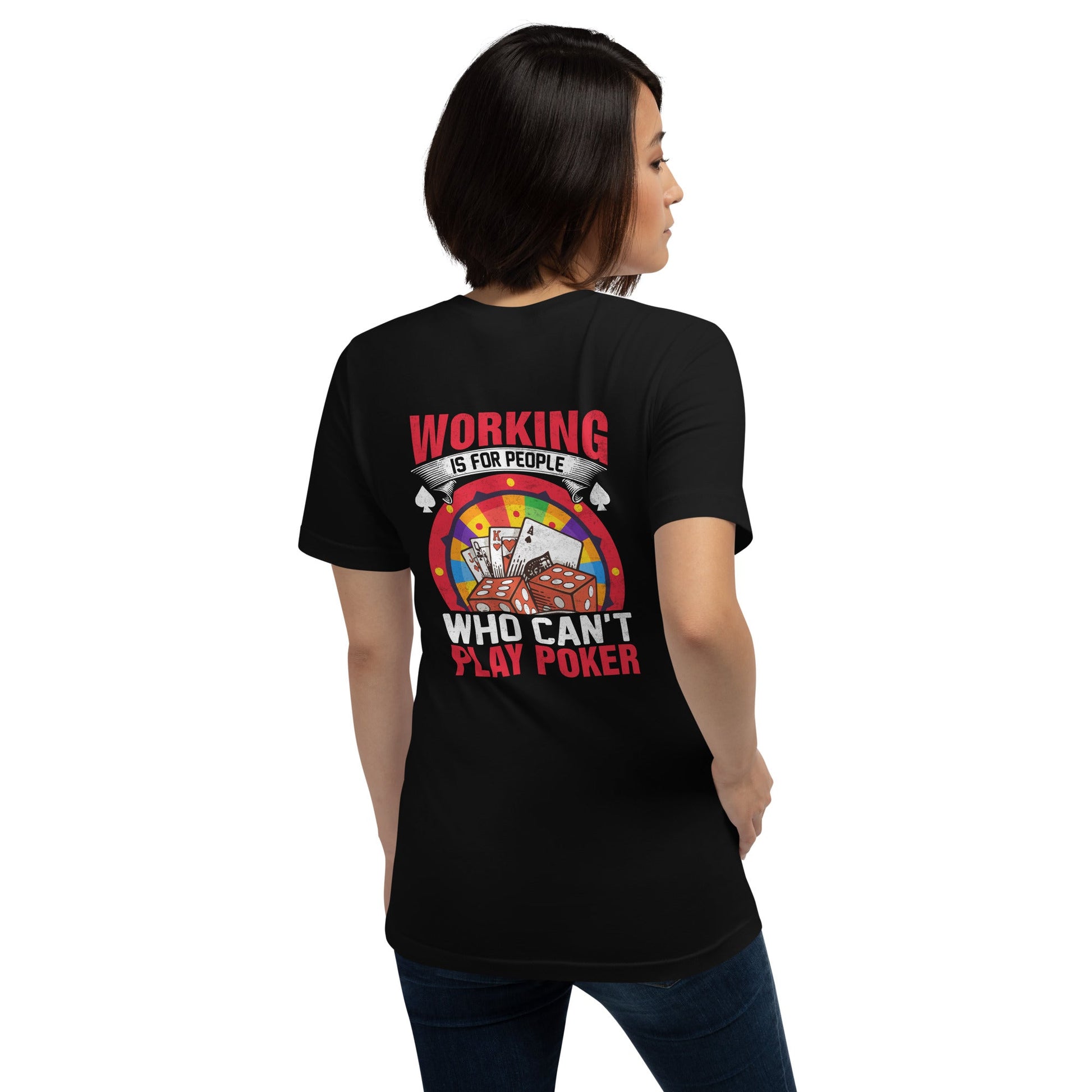 Working is for people for Who can't Play Poker - Unisex t-shirt ( Back Print ) by DarkByteGear