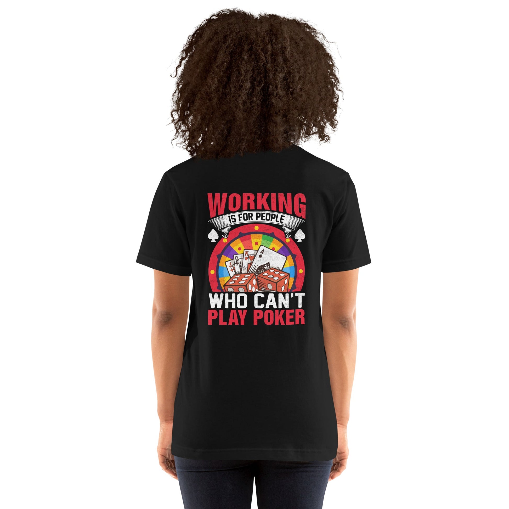 Working is for people for Who can't Play Poker - Unisex t-shirt ( Back Print ) by DarkByteGear