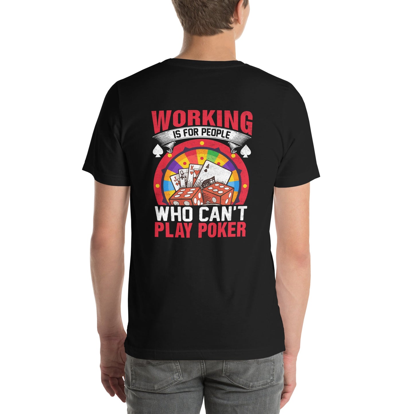 Working is for people for Who can't Play Poker - Unisex t-shirt ( Back Print ) by DarkByteGear