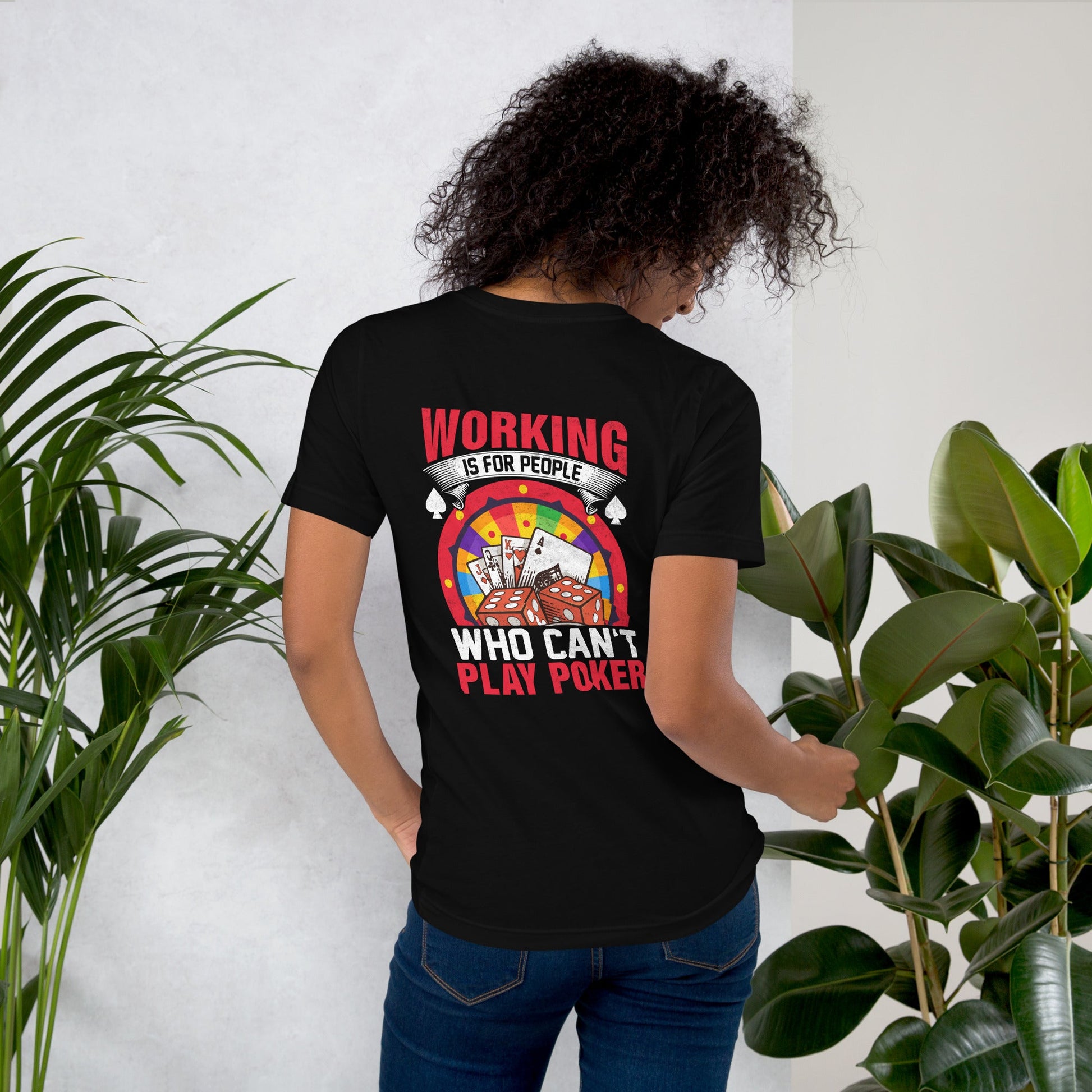 Working is for people for Who can't Play Poker - Unisex t-shirt ( Back Print ) by DarkByteGear