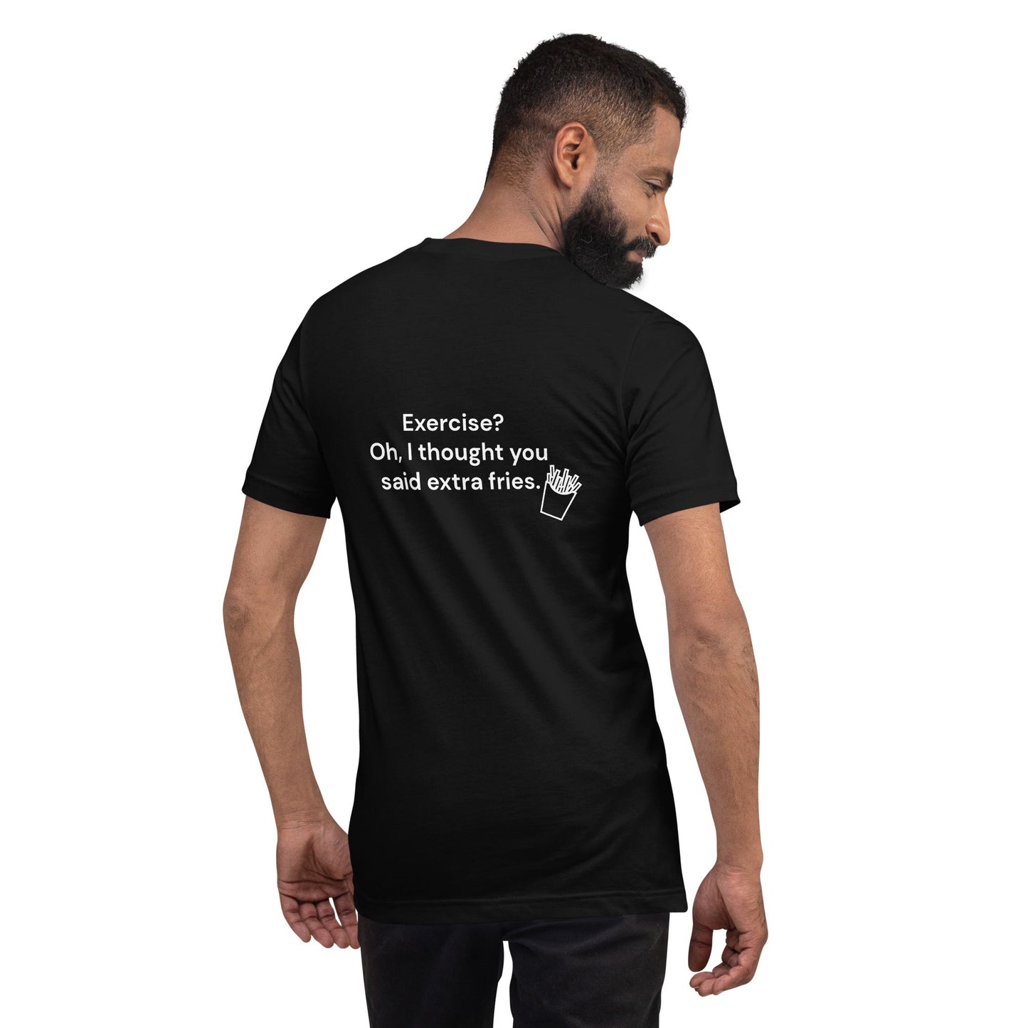 Exercise? Oh, I thought you said extra fries - Unisex t-shirt ( Back Print ) by DarkByteGear