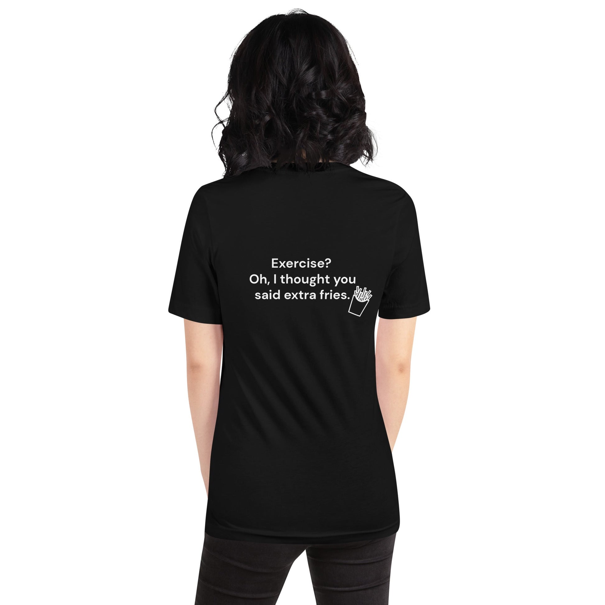 Exercise? Oh, I thought you said extra fries - Unisex t-shirt ( Back Print ) by DarkByteGear