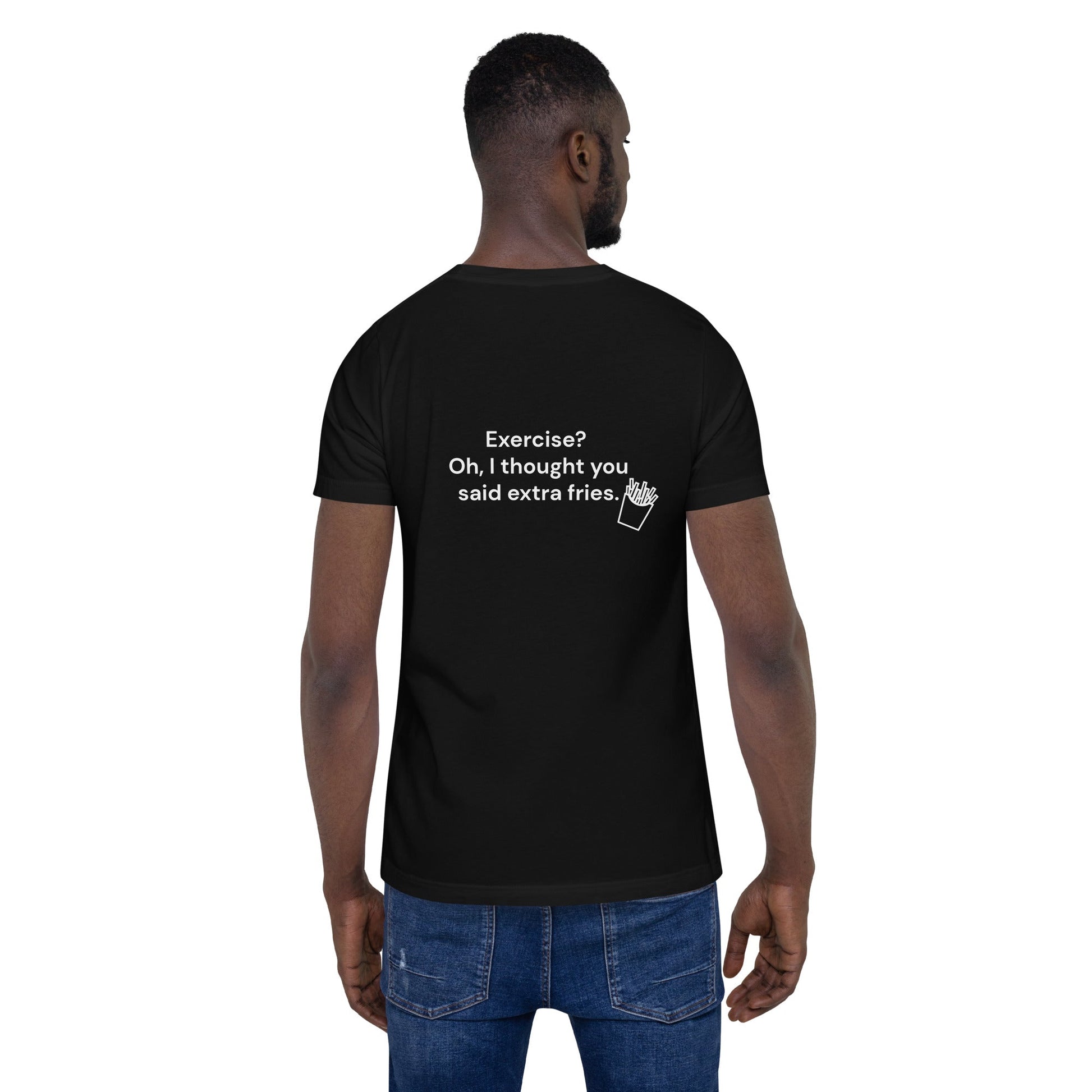 Exercise? Oh, I thought you said extra fries - Unisex t-shirt ( Back Print ) by DarkByteGear