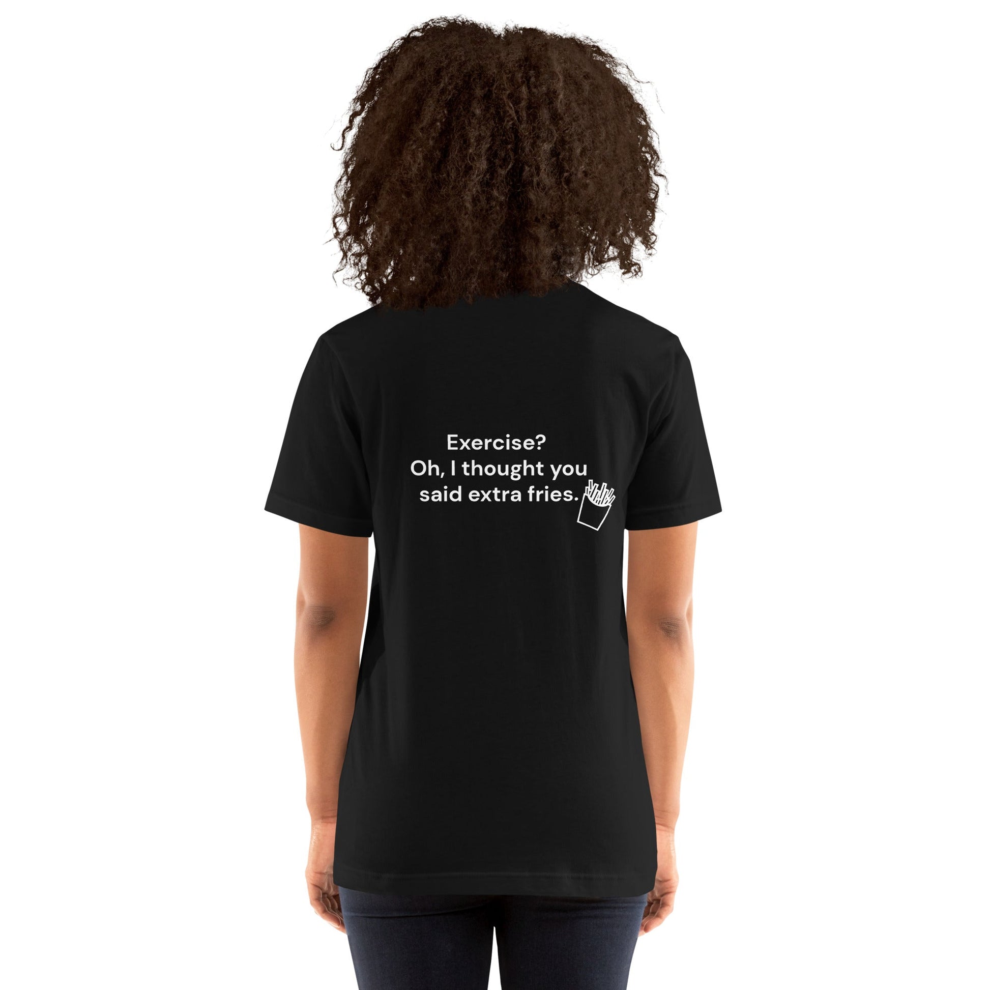 Exercise? Oh, I thought you said extra fries - Unisex t-shirt ( Back Print ) by DarkByteGear