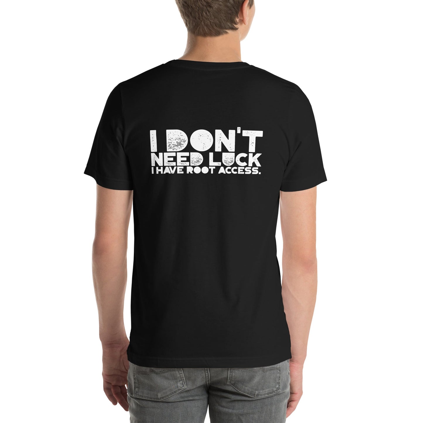 I Don't Need Luck: I Have Root Access - Unisex t-shirt ( Back Print ) by DarkByteGear