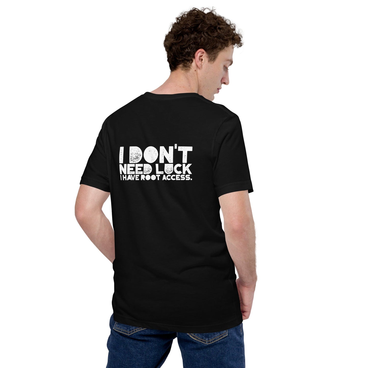 I Don't Need Luck: I Have Root Access - Unisex t-shirt ( Back Print ) by DarkByteGear
