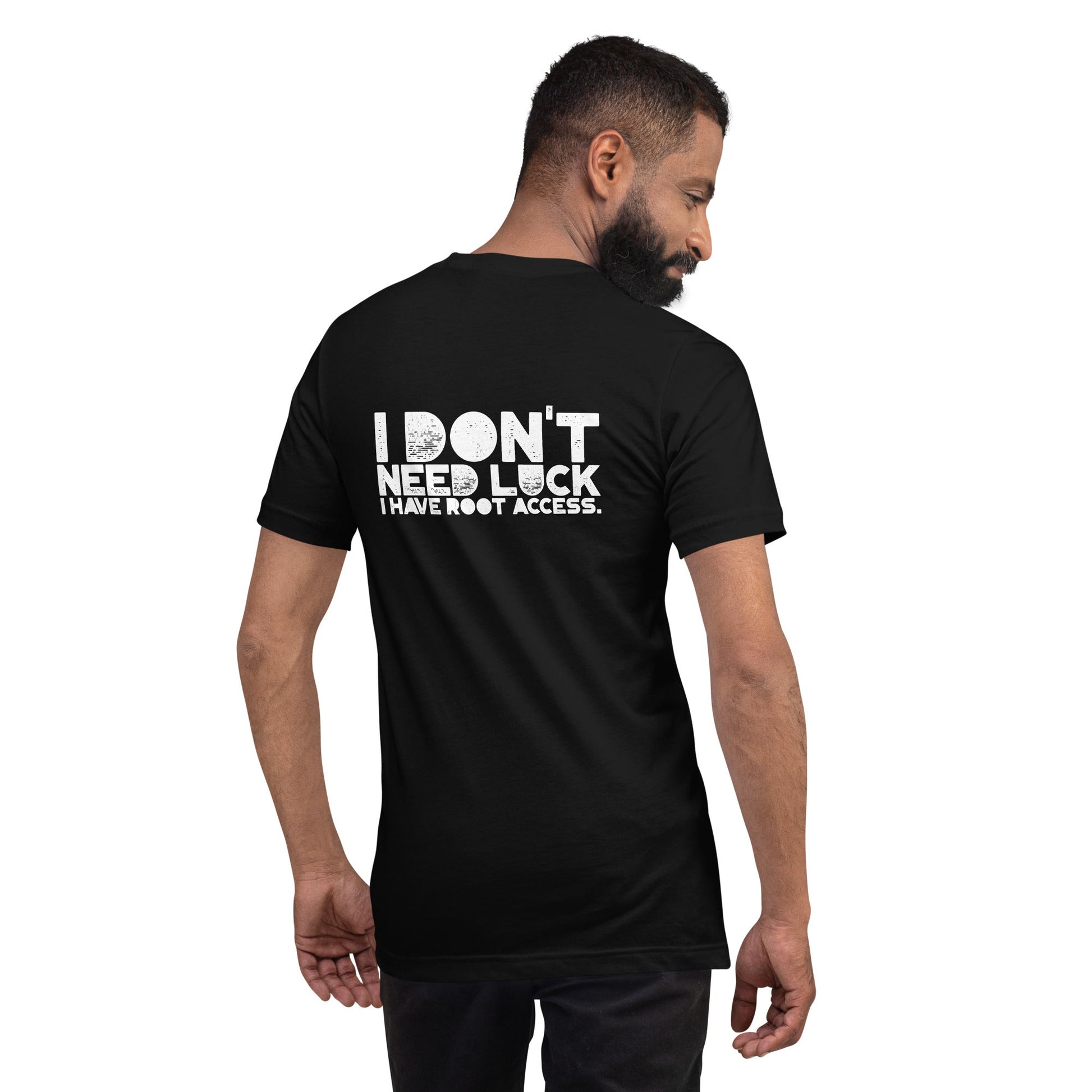 I Don't Need Luck: I Have Root Access - Unisex t-shirt ( Back Print ) by DarkByteGear