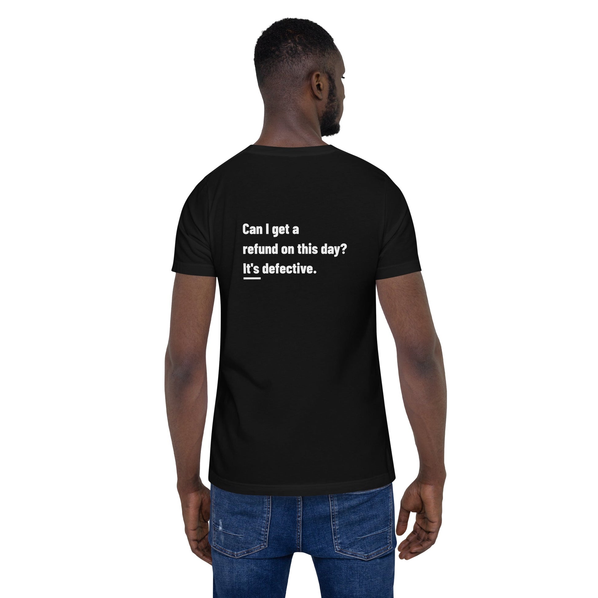 Can I Get a Refund on this Day? It's Defective - Unisex t-shirt ( Back Print ) by DarkByteGear