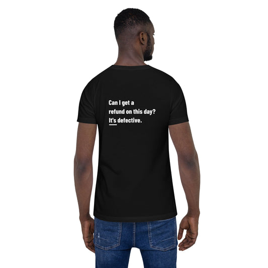 Can I Get a Refund on this Day? It's Defective - Unisex t-shirt ( Back Print ) by DarkByteGear
