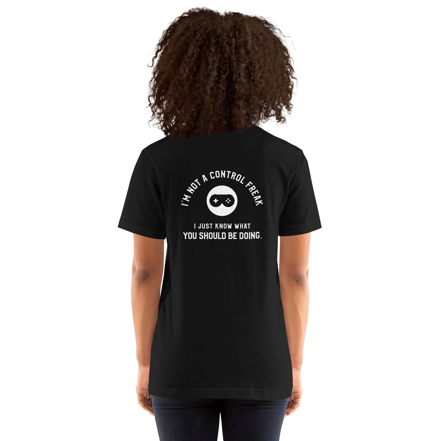 I am not a Control freak, I just Know what you should be doing - Unisex t-shirt ( Back Print ) by DarkByteGear