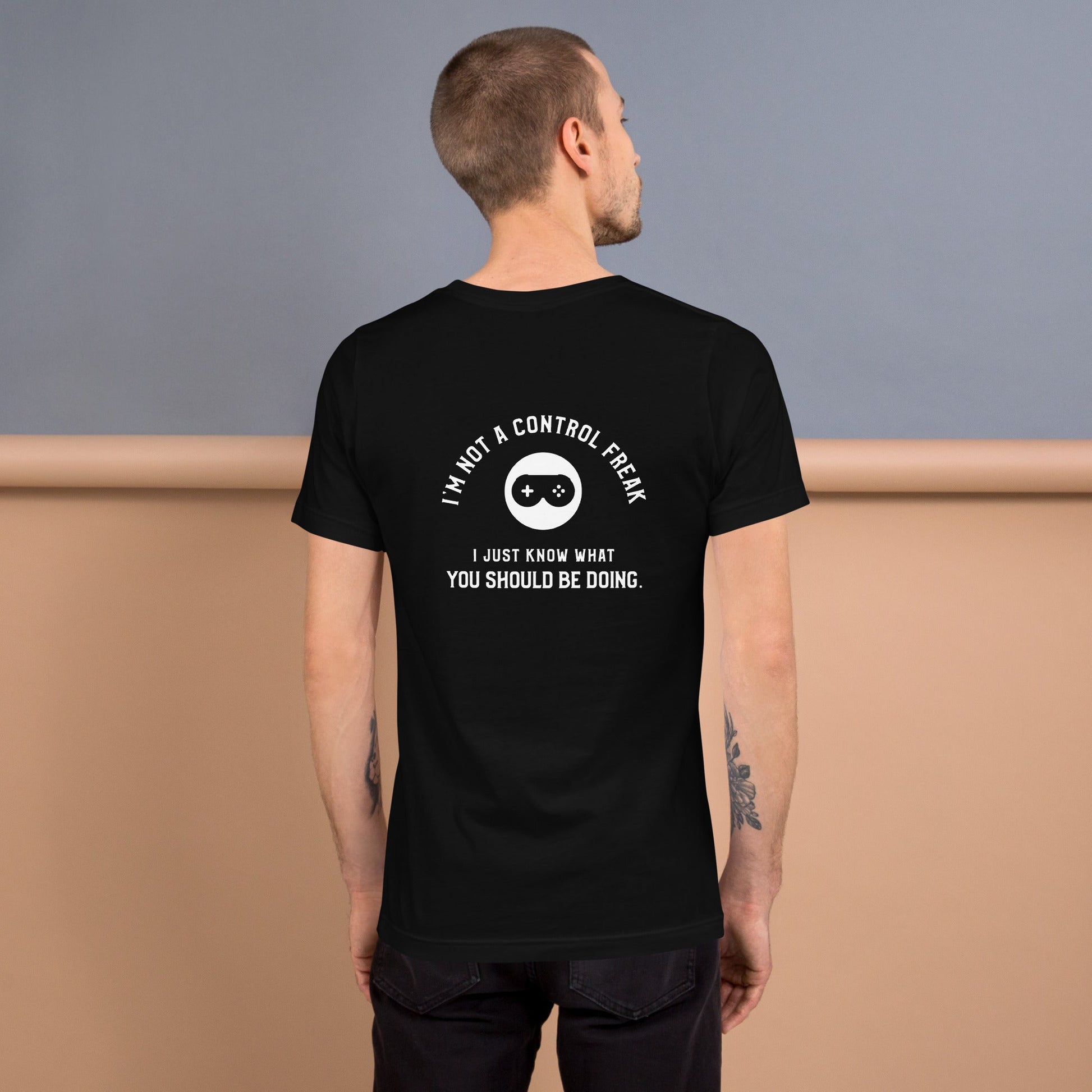I am not a Control freak, I just Know what you should be doing - Unisex t-shirt ( Back Print ) by DarkByteGear