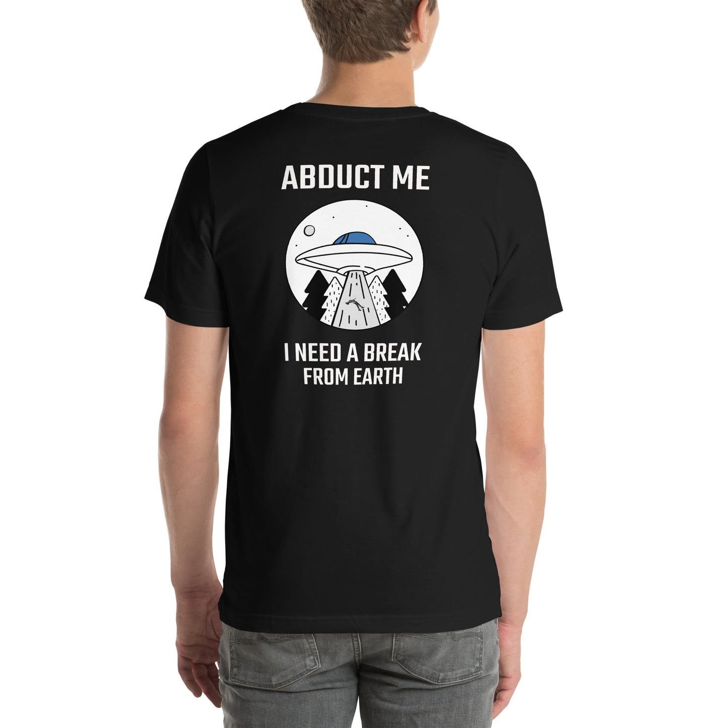 Abduct me I need a break from Earth - Unisex t-shirt (back print) by DarkByteGear