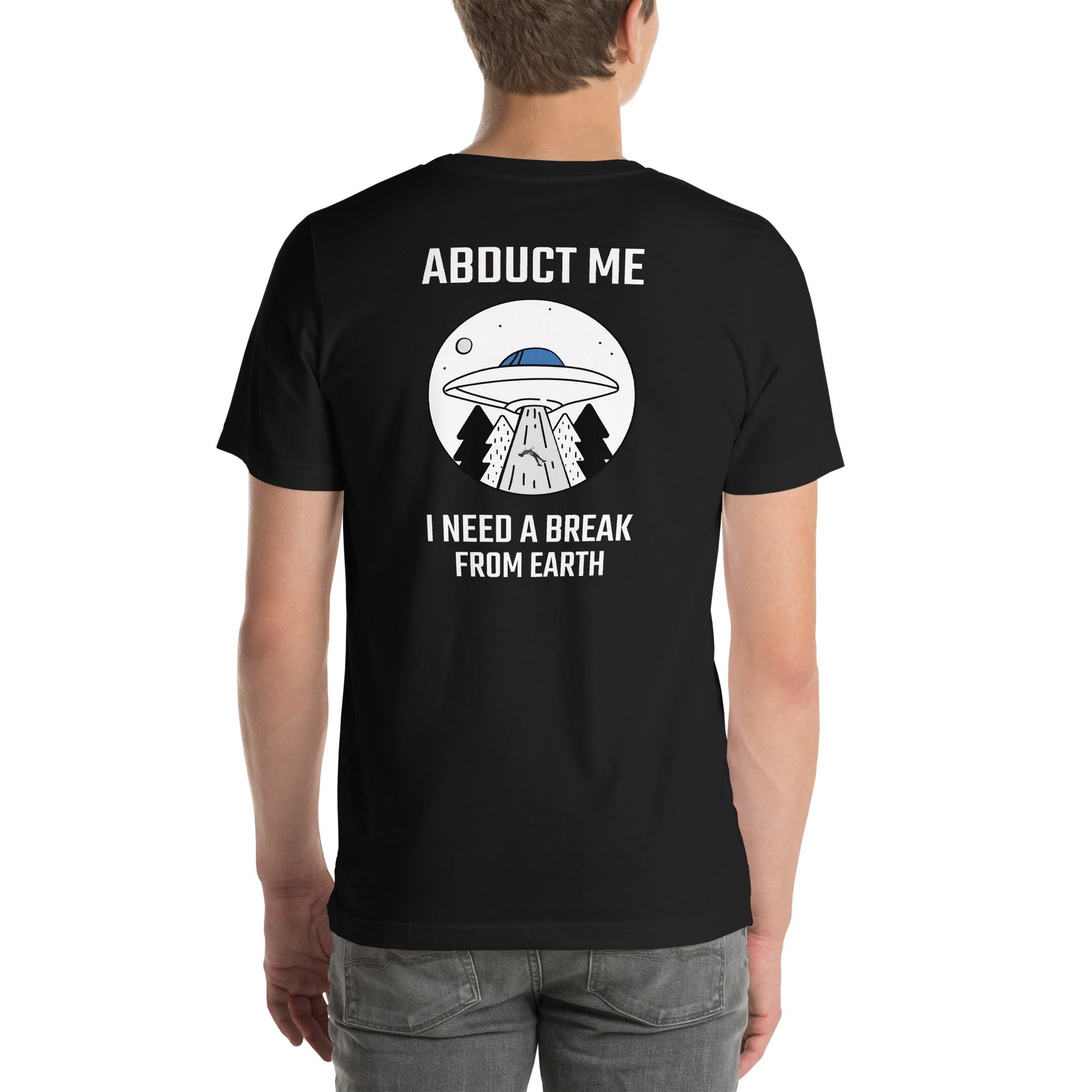 Abduct me I need a break from Earth - Unisex t-shirt (back print) by DarkByteGear