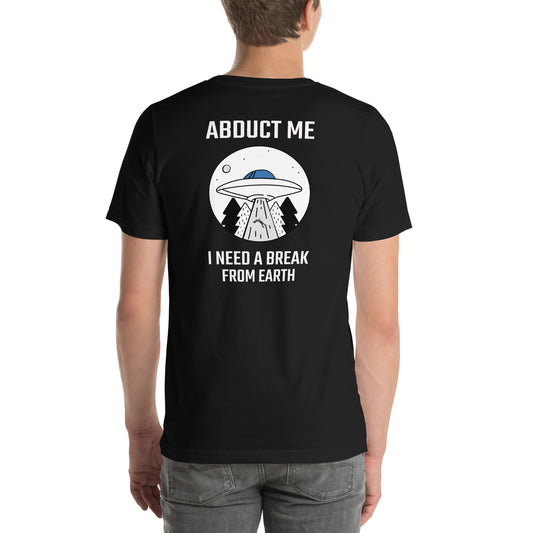 Abduct me I need a break from Earth - Unisex t-shirt (back print) by DarkByteGear