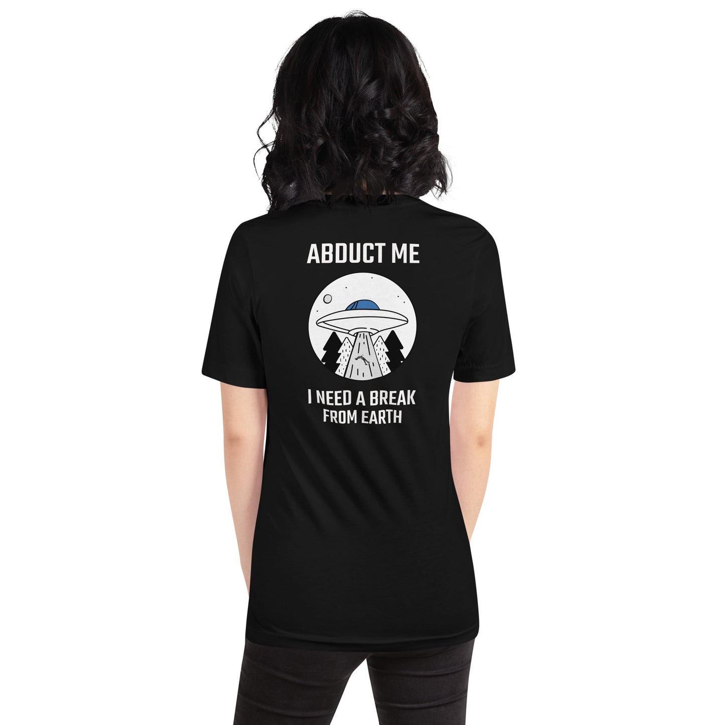 Abduct me I need a break from Earth - Unisex t-shirt (back print) by DarkByteGear