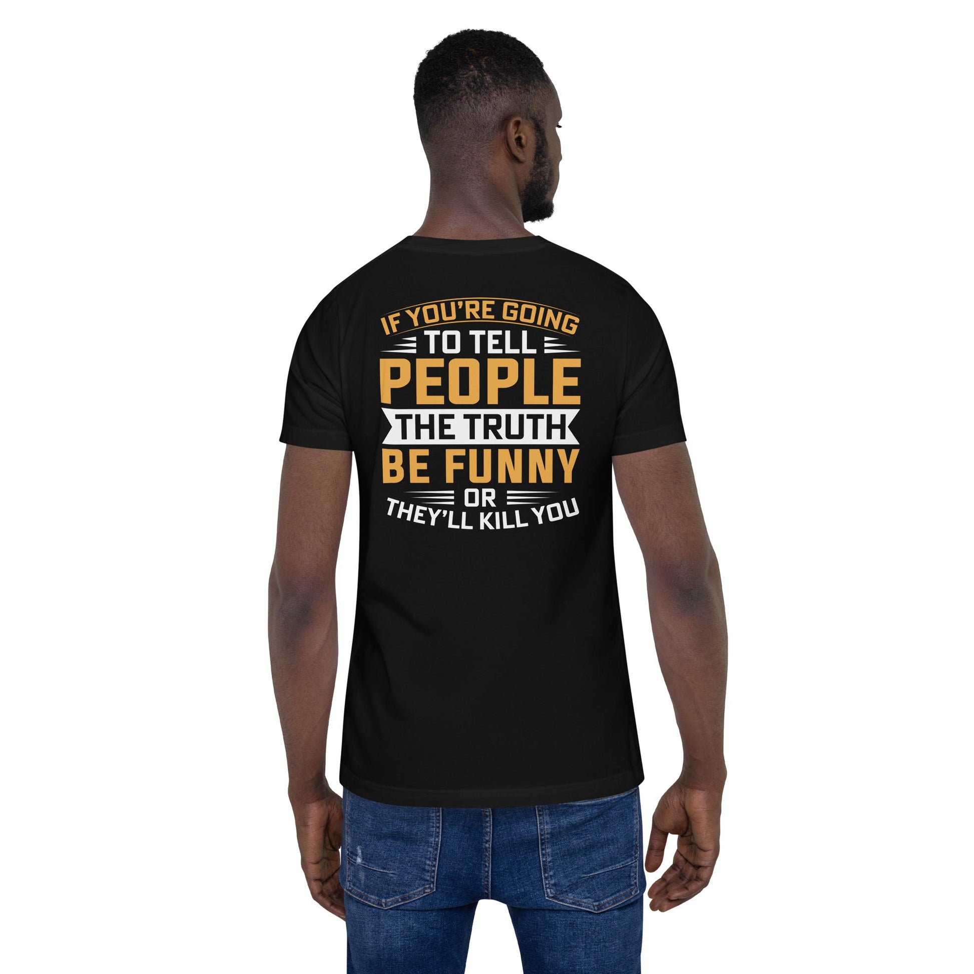 If you are going to tell the people the truth; be funny or they'll kill you - Unisex t-shirt ( Back Print ) by DarkByteGear