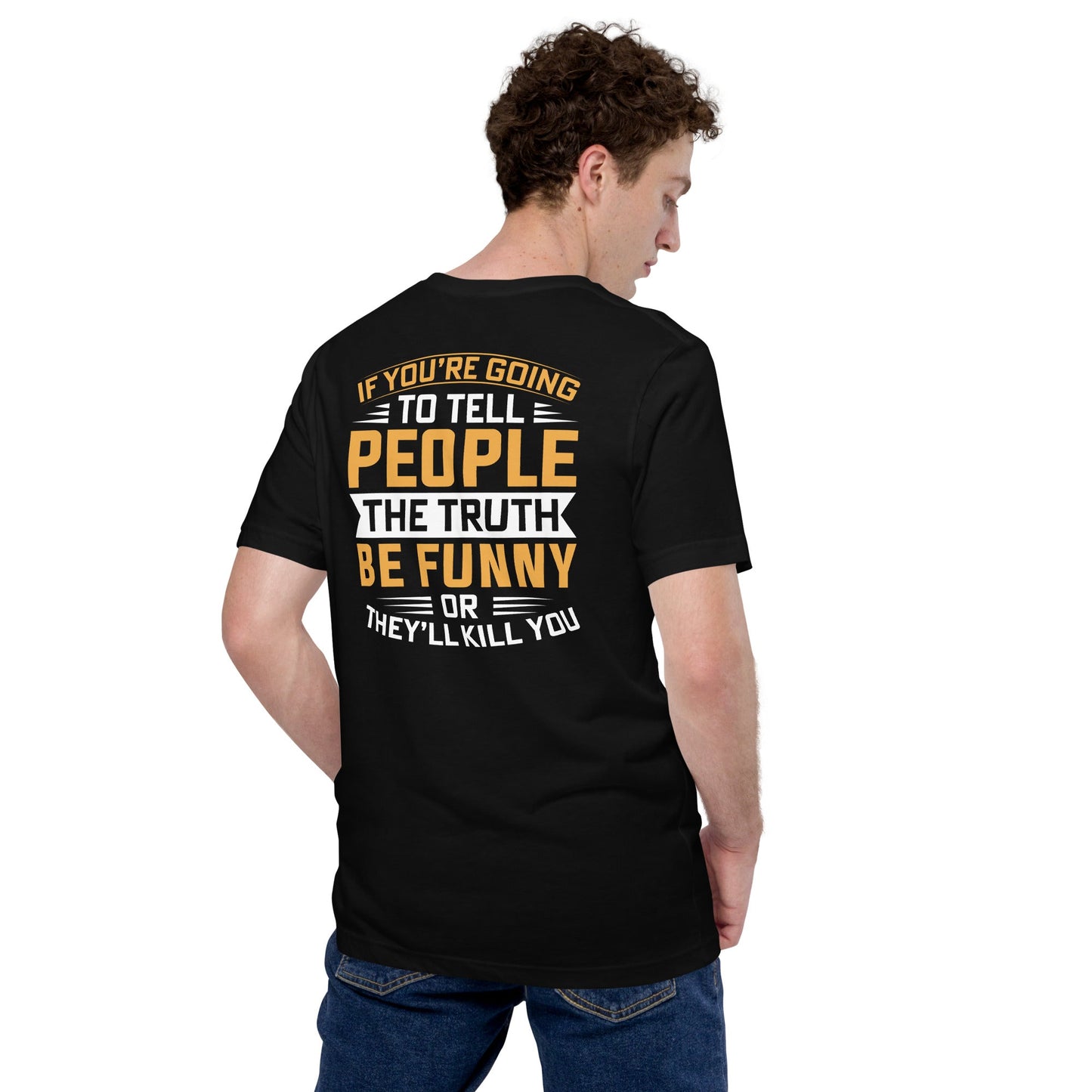 If you are going to tell the people the truth; be funny or they'll kill you - Unisex t-shirt ( Back Print ) by DarkByteGear