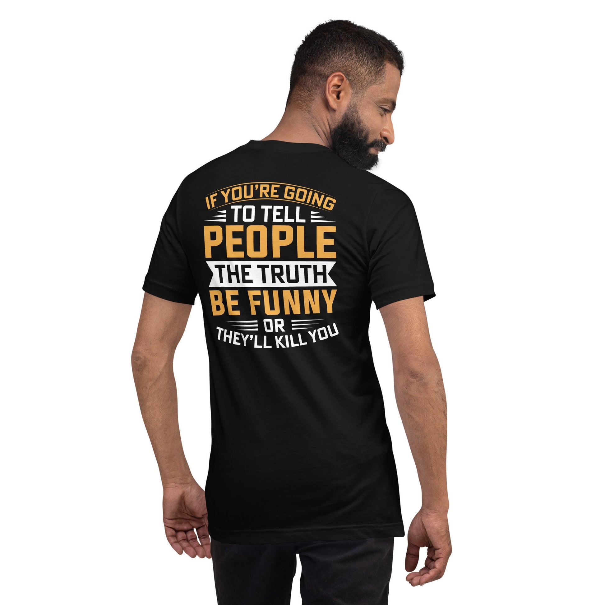 If you are going to tell the people the truth; be funny or they'll kill you - Unisex t-shirt ( Back Print ) by DarkByteGear