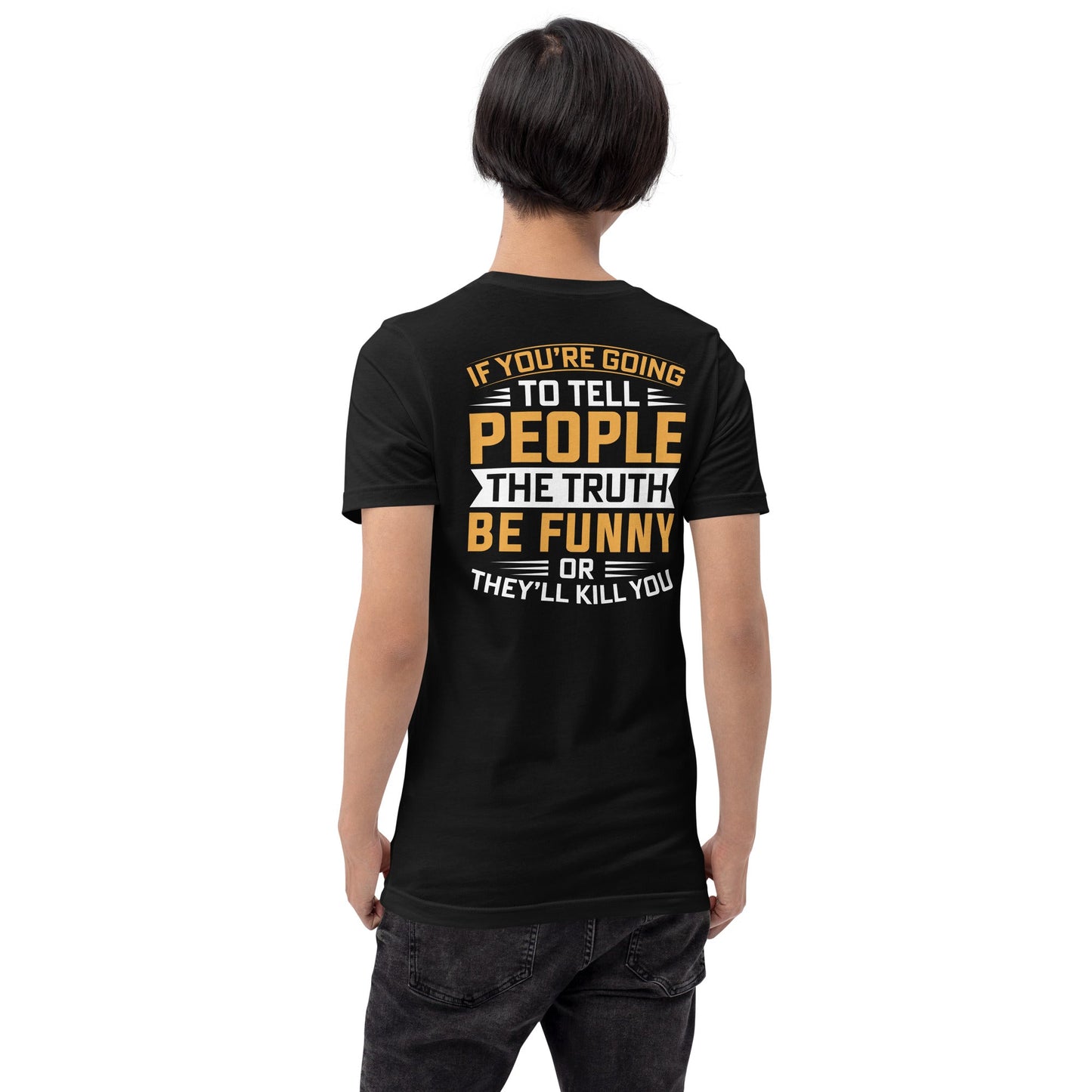 If you are going to tell the people the truth; be funny or they'll kill you - Unisex t-shirt ( Back Print ) by DarkByteGear