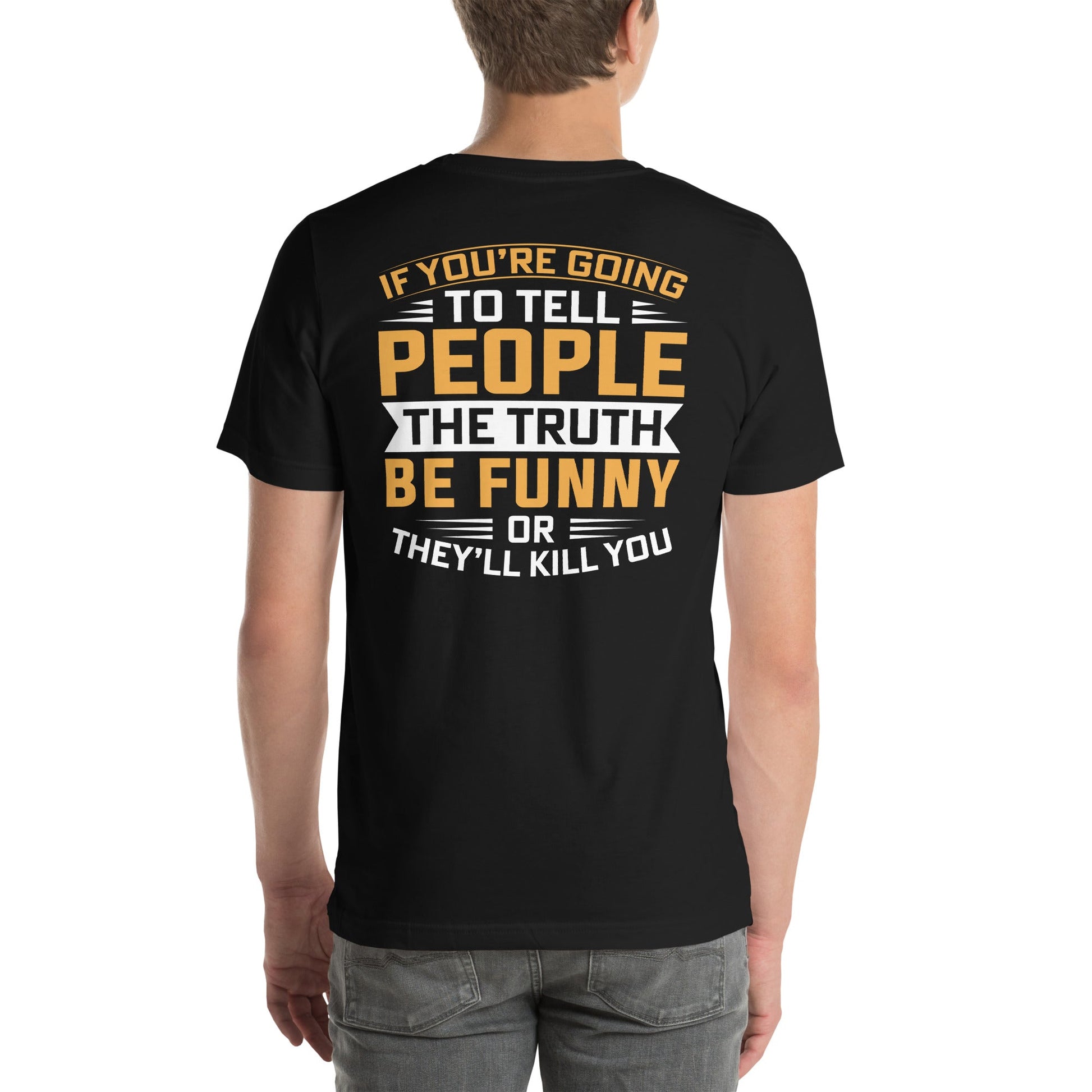 If you are going to tell the people the truth; be funny or they'll kill you - Unisex t-shirt ( Back Print ) by DarkByteGear