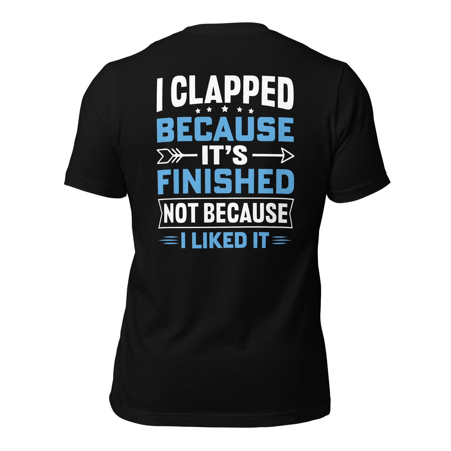 I clapped because - Unisex t-shirt (back print) by DarkByteGear