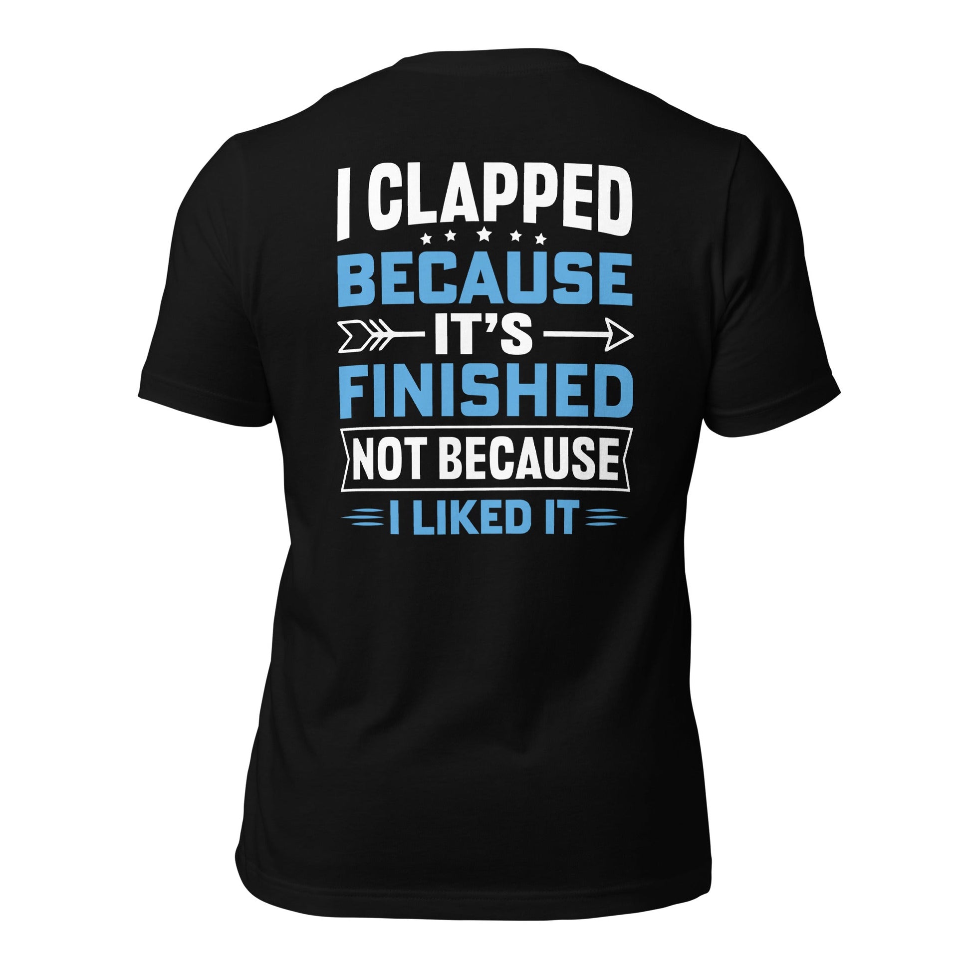 I clapped because - Unisex t-shirt (back print) by DarkByteGear
