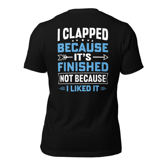 I clapped because - Unisex t-shirt (back print) by DarkByteGear