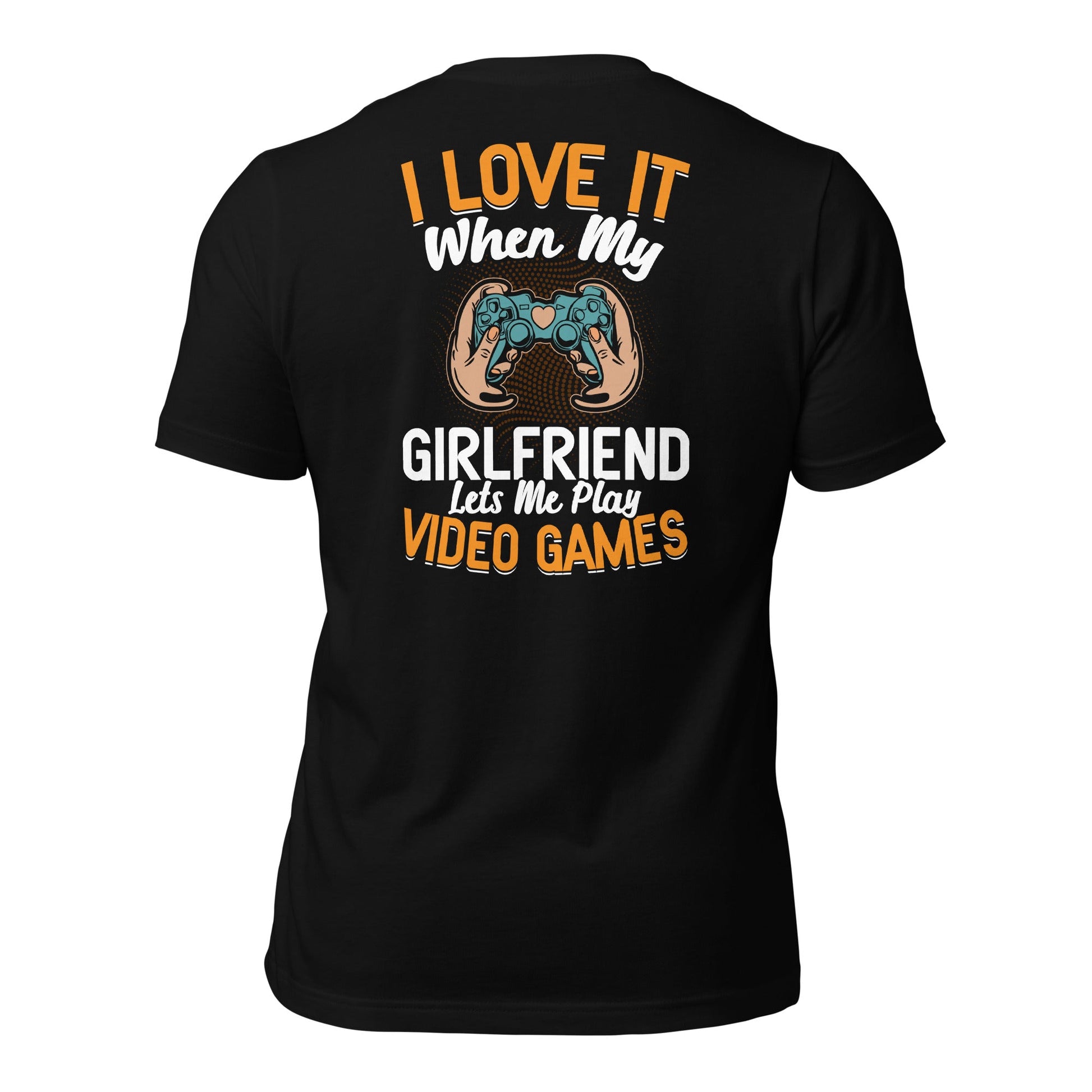 I love it when My Girlfriend Let me Play Videogames - Unisex t-shirt ( Back Print ) by DarkByteGear