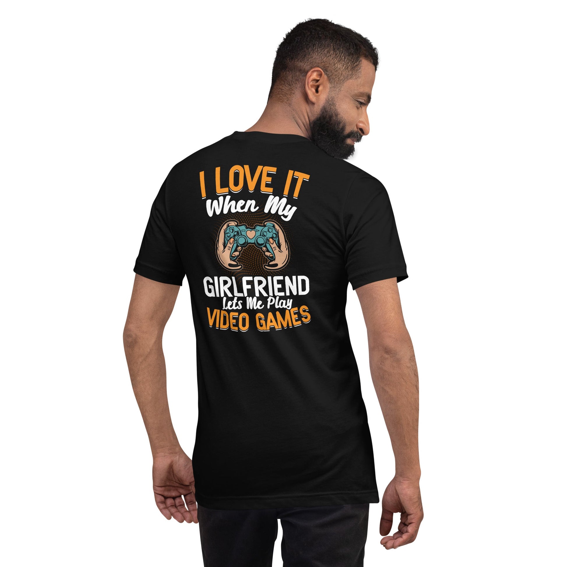 I love it when My Girlfriend Let me Play Videogames - Unisex t-shirt ( Back Print ) by DarkByteGear