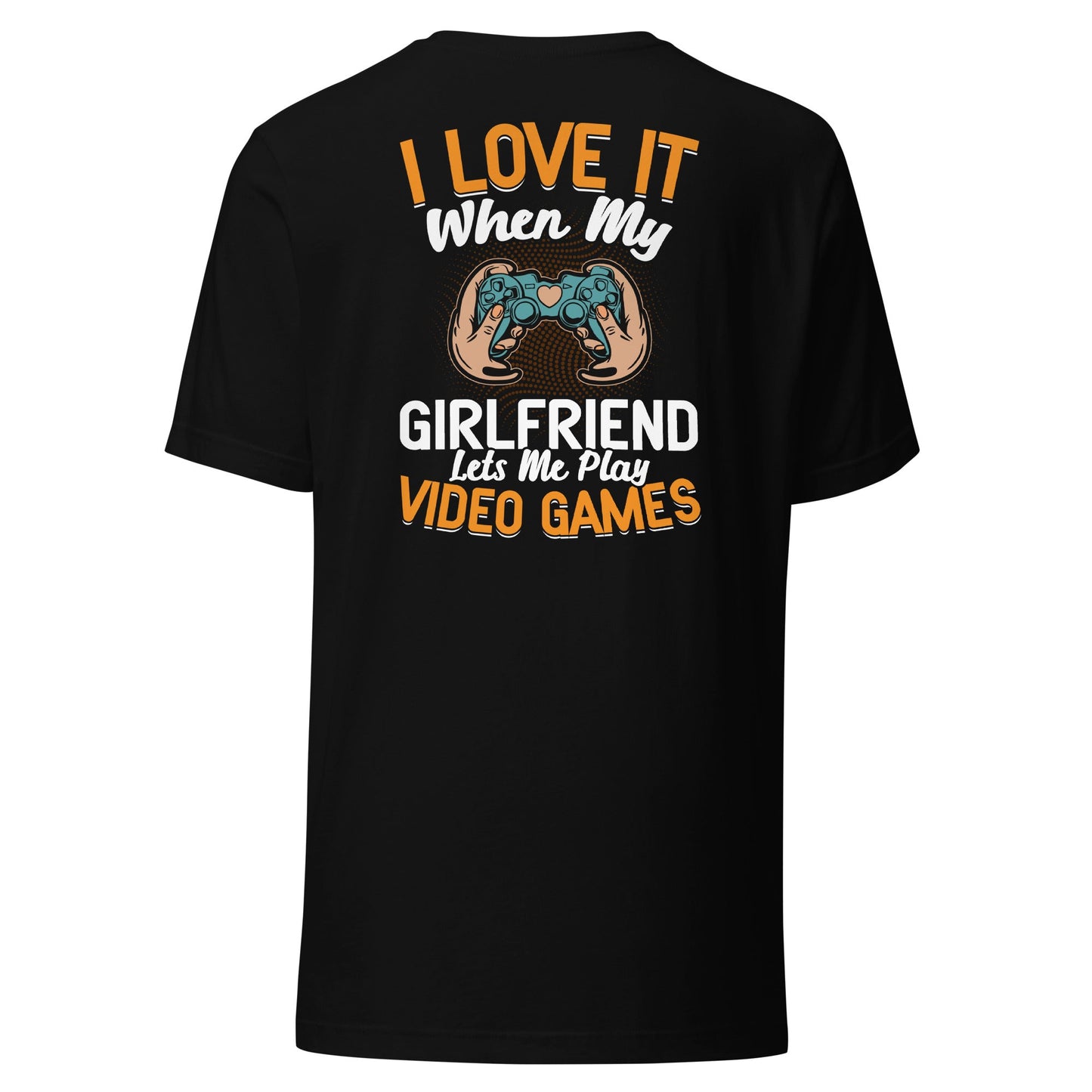 I love it when My Girlfriend Let me Play Videogames - Unisex t-shirt ( Back Print ) by DarkByteGear