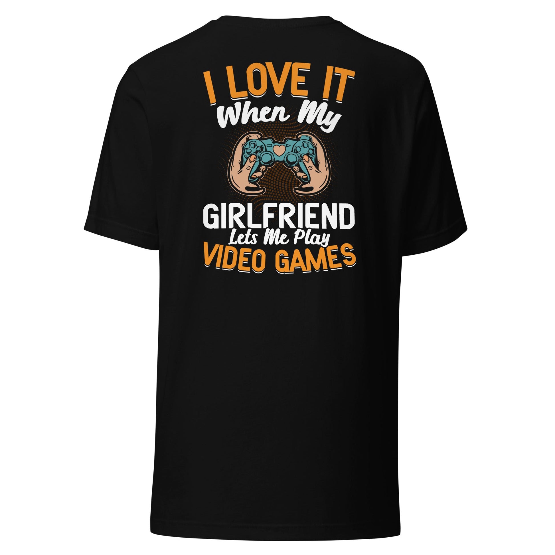 I love it when My Girlfriend Let me Play Videogames - Unisex t-shirt ( Back Print ) by DarkByteGear