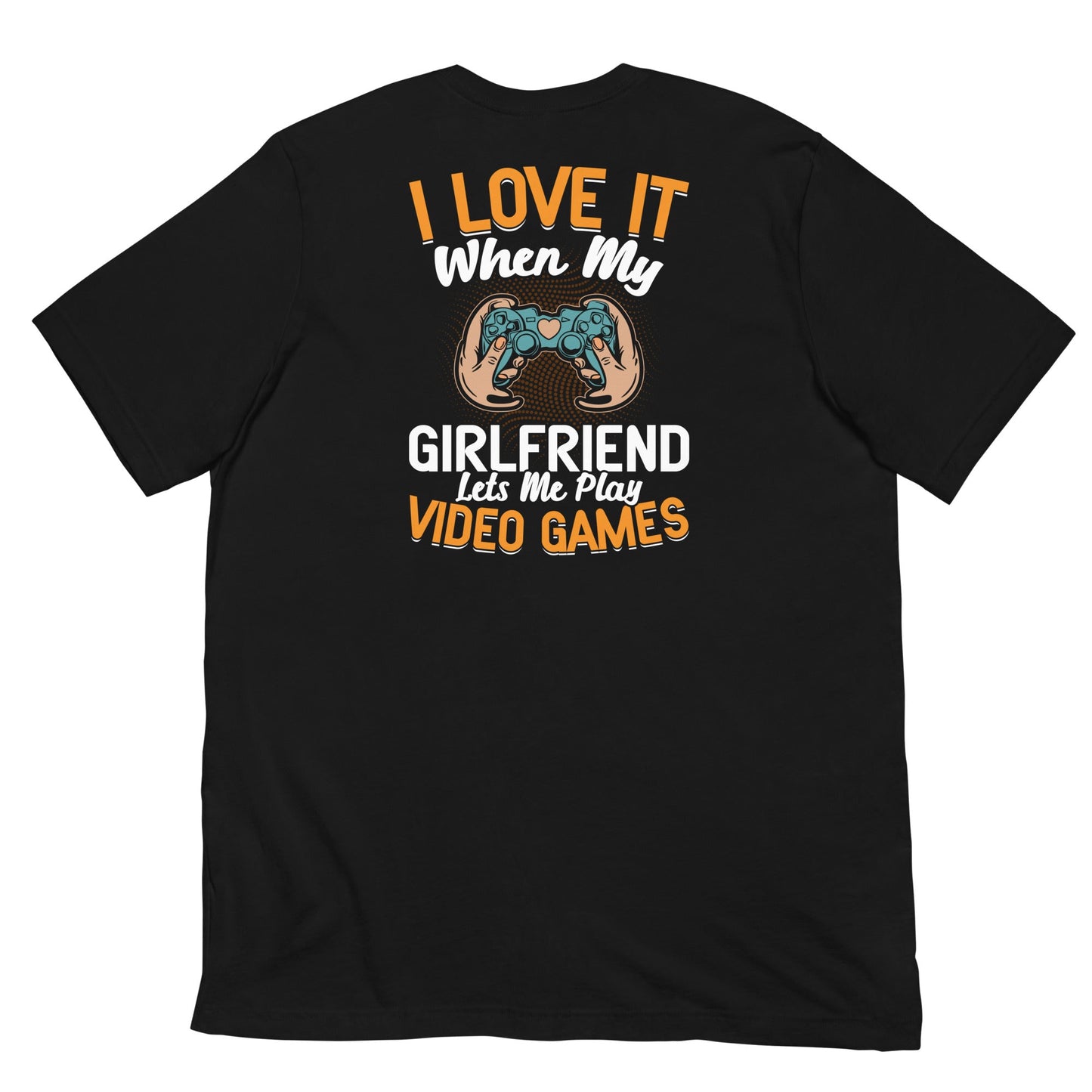 I love it when My Girlfriend Let me Play Videogames - Unisex t-shirt ( Back Print ) by DarkByteGear
