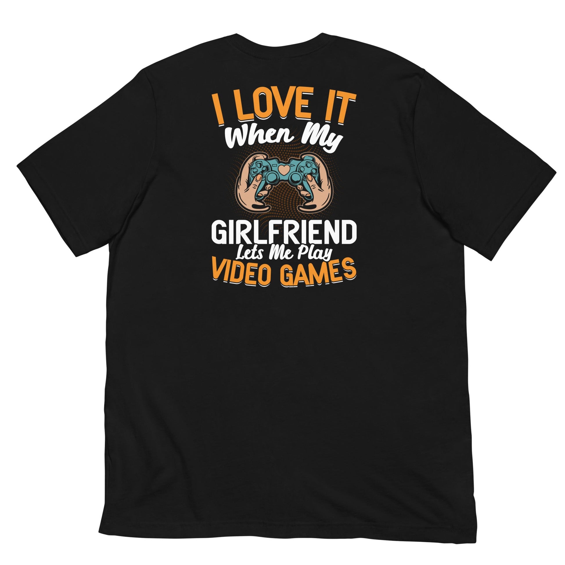 I love it when My Girlfriend Let me Play Videogames - Unisex t-shirt ( Back Print ) by DarkByteGear