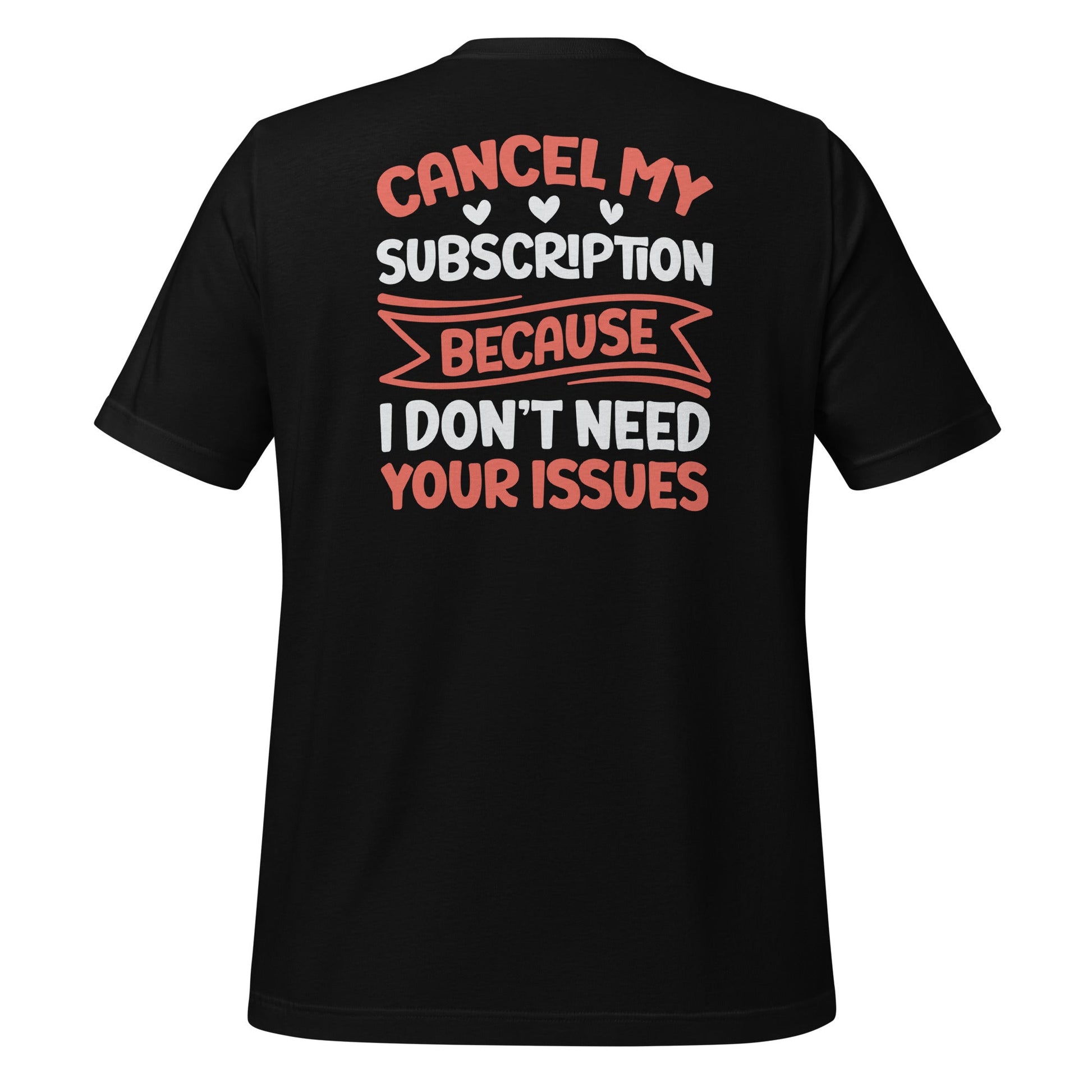 Cancel my subscriptions, I don't Need your issues - Unisex t-shirt by DarkByteGear