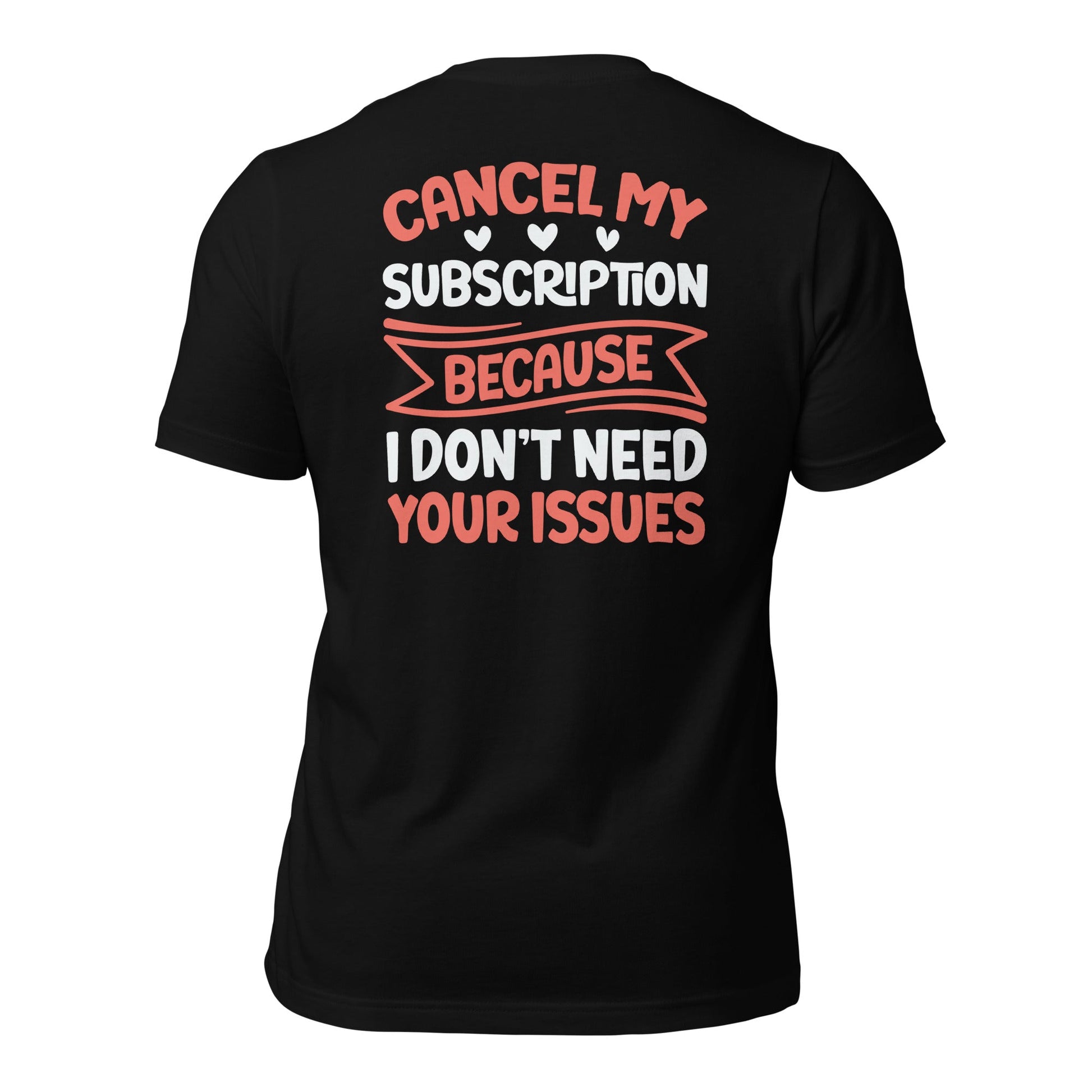 Cancel my subscriptions, I don't Need your issues - Unisex t-shirt by DarkByteGear