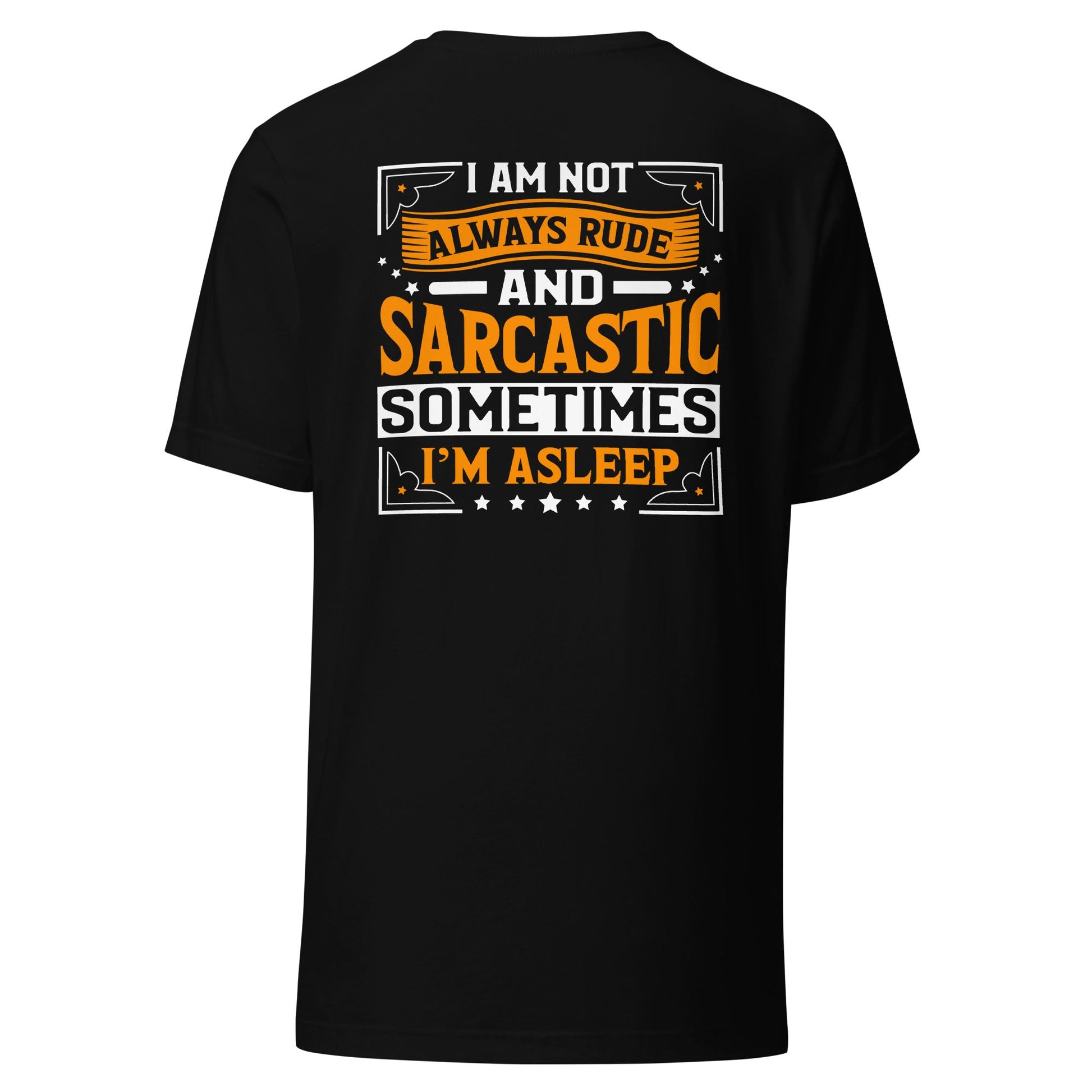 I am not always rude and sarcastic: Sometimes, I am asleep - Unisex t-shirt ( Back Print ) by DarkByteGear