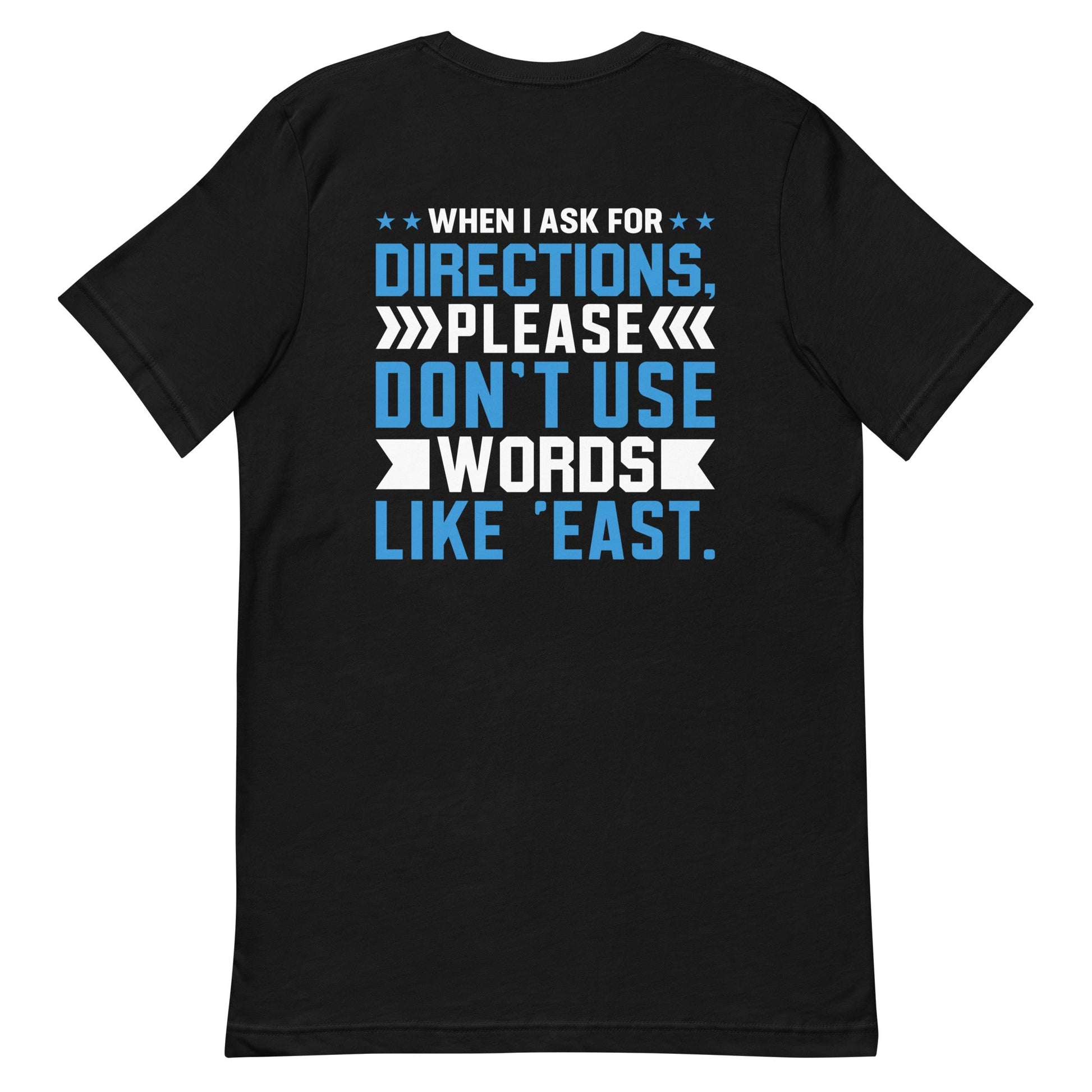 When I ask for directions, please don't use word like 'East' - Unisex t-shirt by DarkByteGear