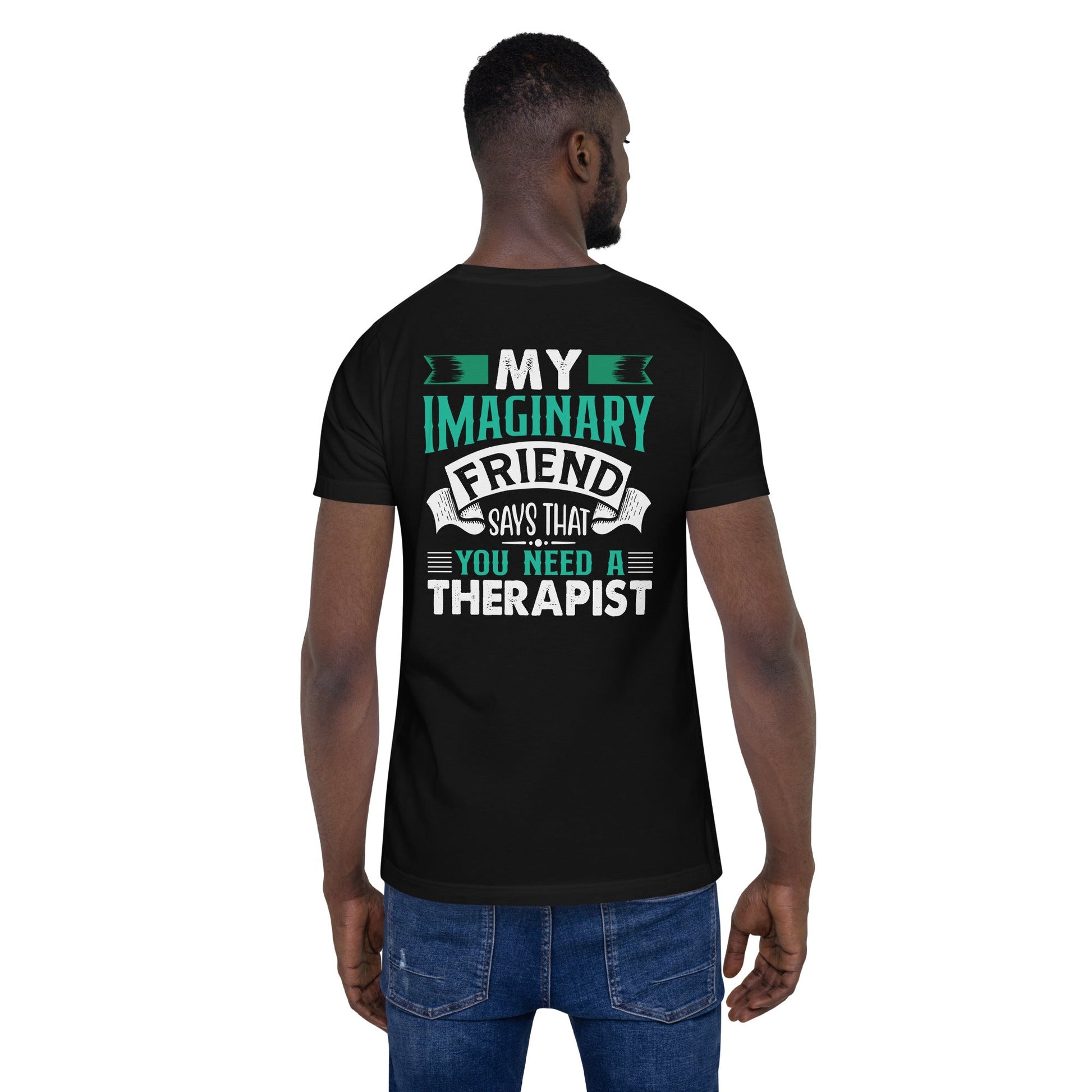 My imaginary friend Says you Need a therapist ( Back Print ) - Unisex t-shirt by DarkByteGear