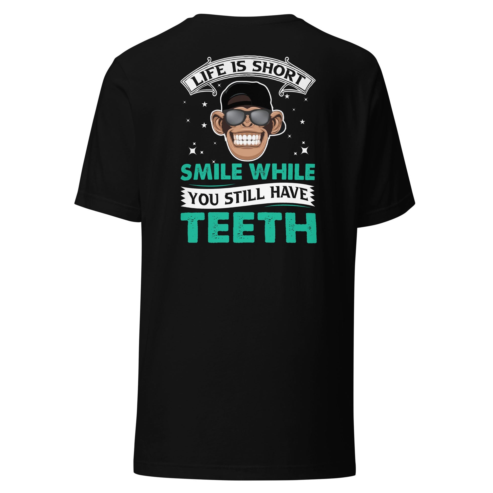 Life is Short, Smile while you still have teeth - Unisex t-shirt ( Back Print ) by DarkByteGear