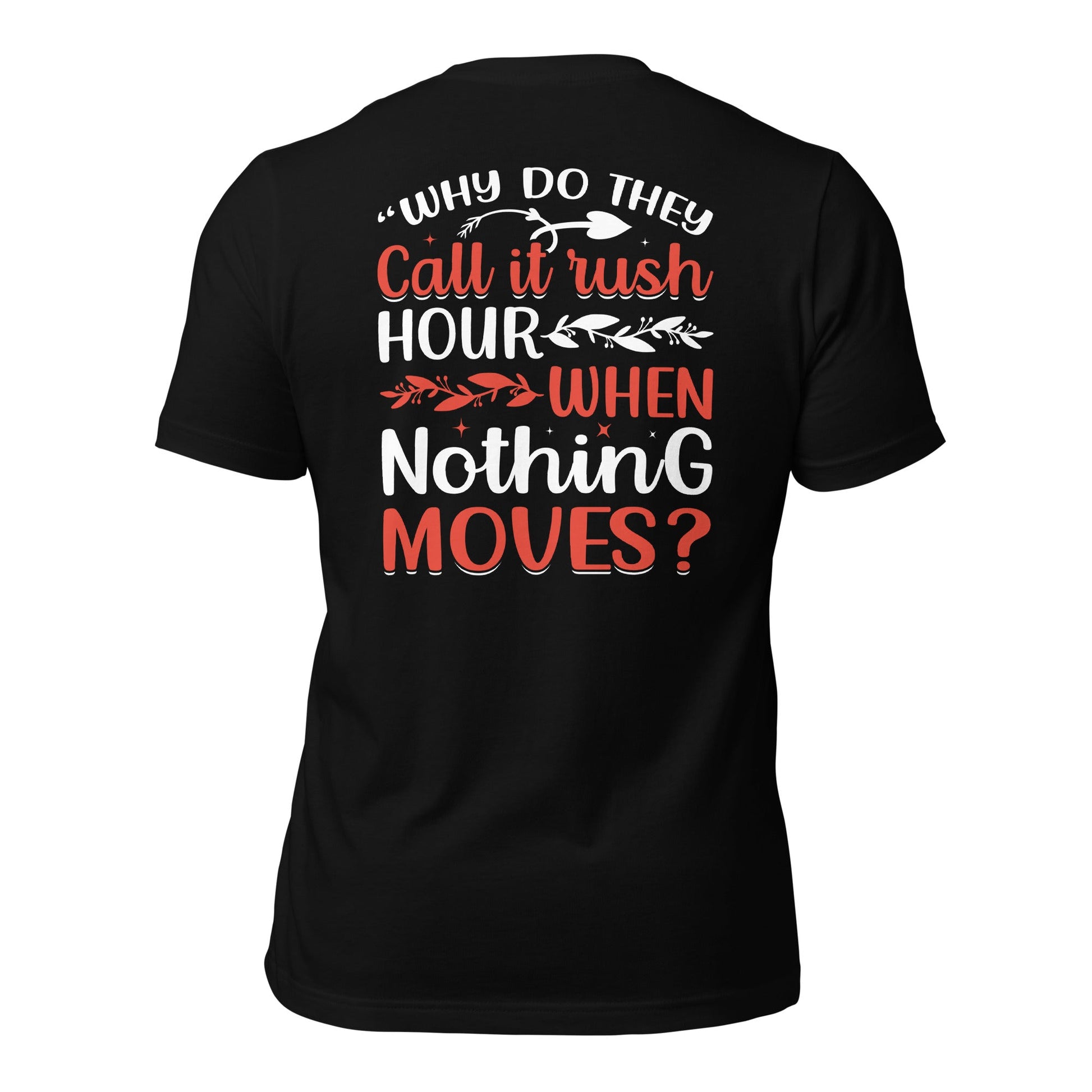 Why do they say Rush Hours, when nothing moves? - Unisex t-shirt ( Back Print ) by DarkByteGear