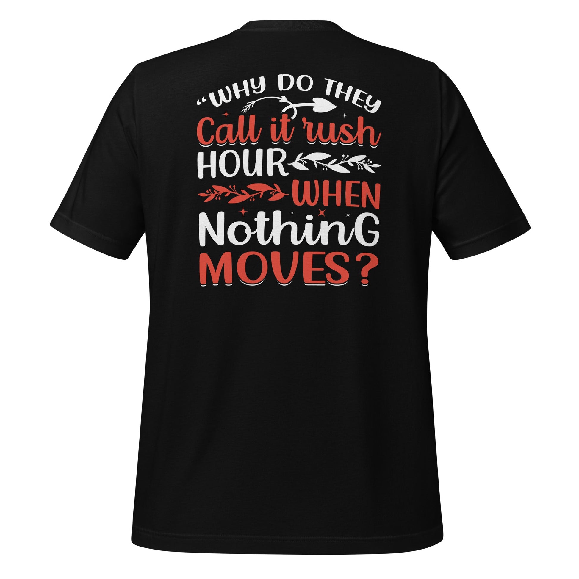 Why do they say Rush Hours, when nothing moves? - Unisex t-shirt ( Back Print ) by DarkByteGear