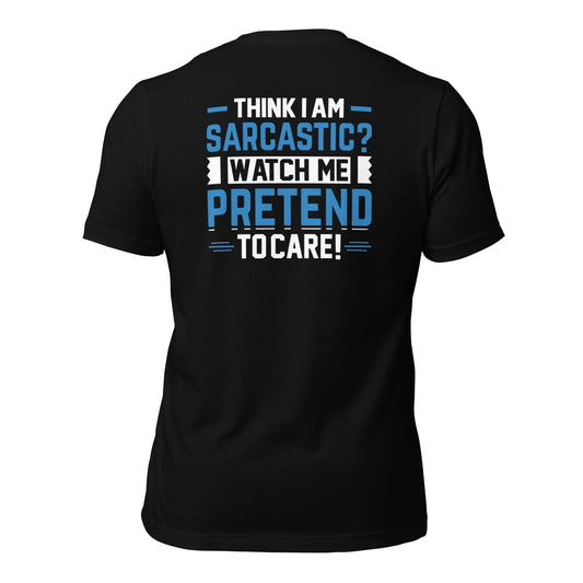 Think I am sarcastic? Watch me pretend to care, - Unisex t-shirt ( Back Print ) by DarkByteGear