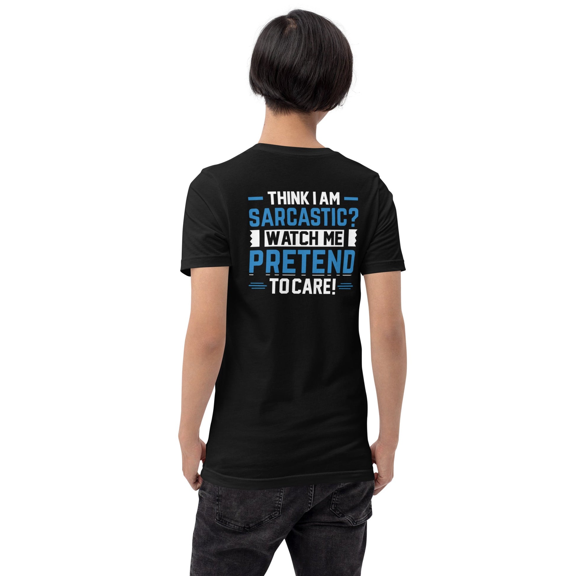 Think I am sarcastic? Watch me pretend to care, - Unisex t-shirt ( Back Print ) by DarkByteGear